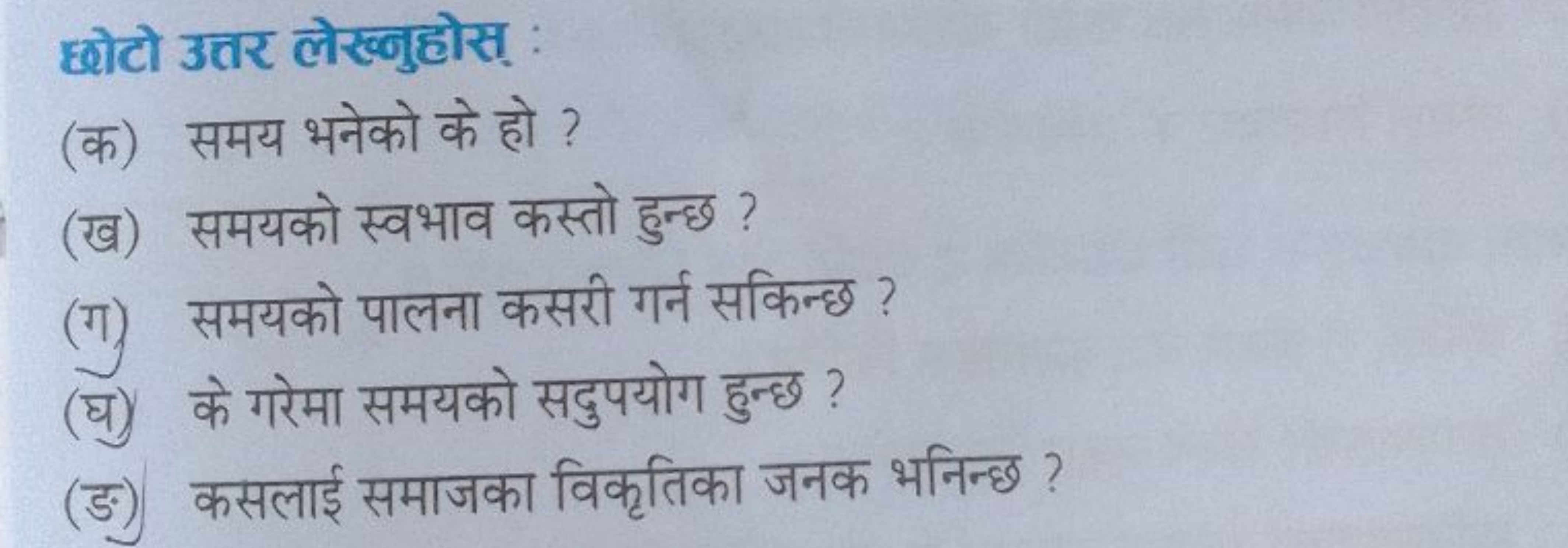 छोटो उत्तर लेख्नुहोस् :
(क) समय भनेको के हो ?
(ख) समयको स्वभाव कस्तो ह