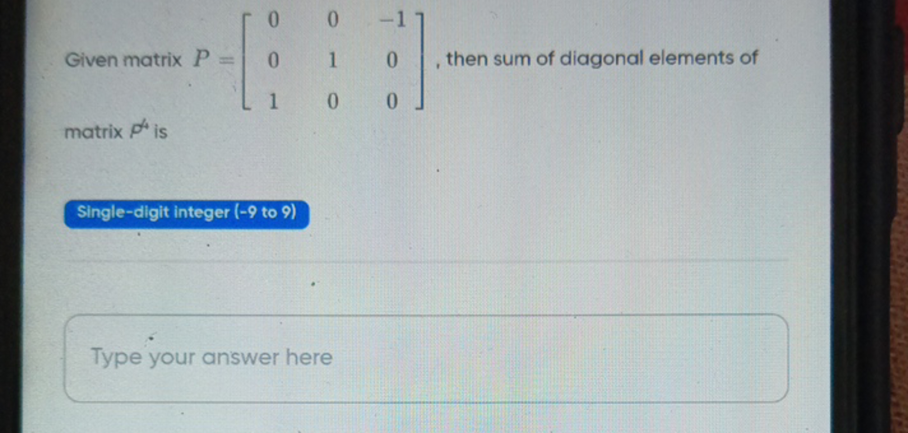 Given matrix P=⎣⎡​001​010​−100​⎦⎤​, then sum of diagonal elements of m