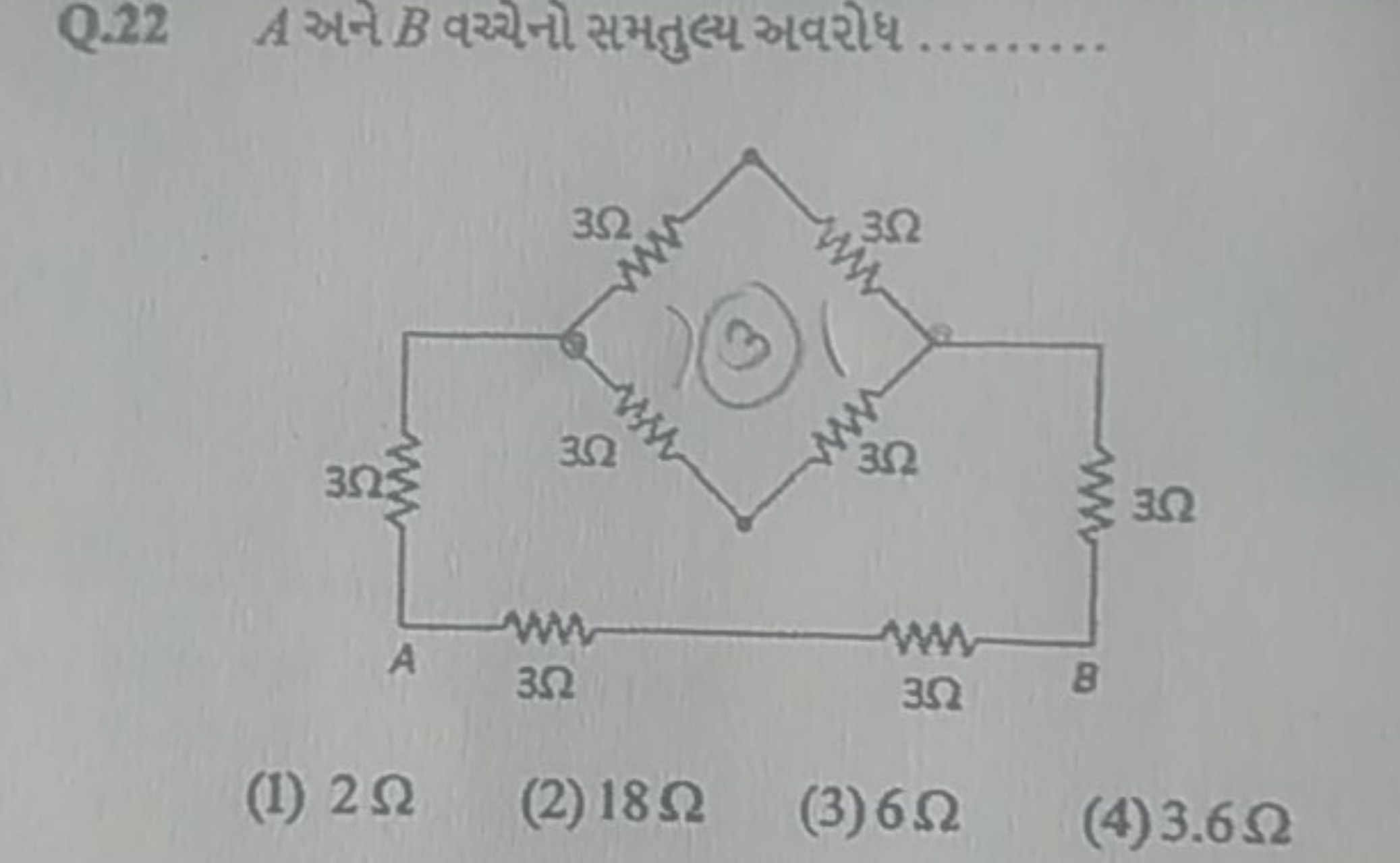 Q. 22A અને B વશ્ચેનો સમતુલ્ય અવરોધ 
(1) 2Ω
(2) 18Ω
(3) 6Ω
(4) 3.6Ω