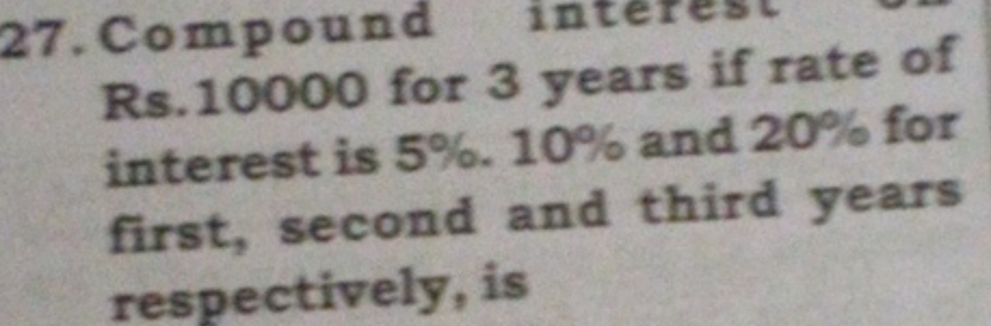 Rs. 10000 for 3 years if rate of interest is 5%.10% and 20% for first,