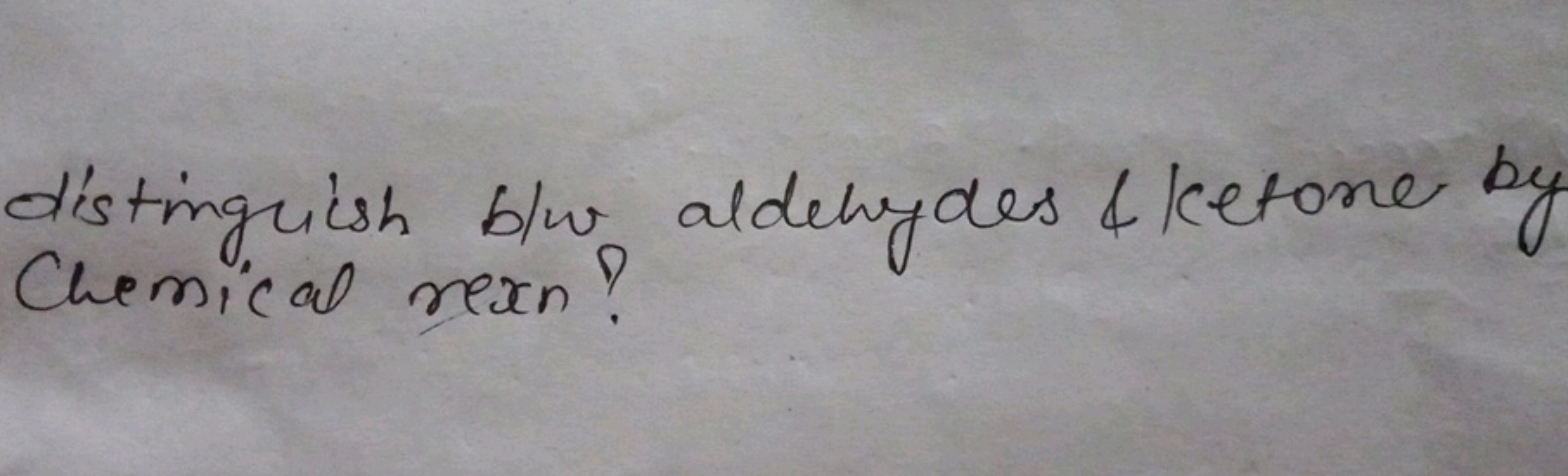 distinguish b/w aldehydes 4 ketone by Chemical rein?