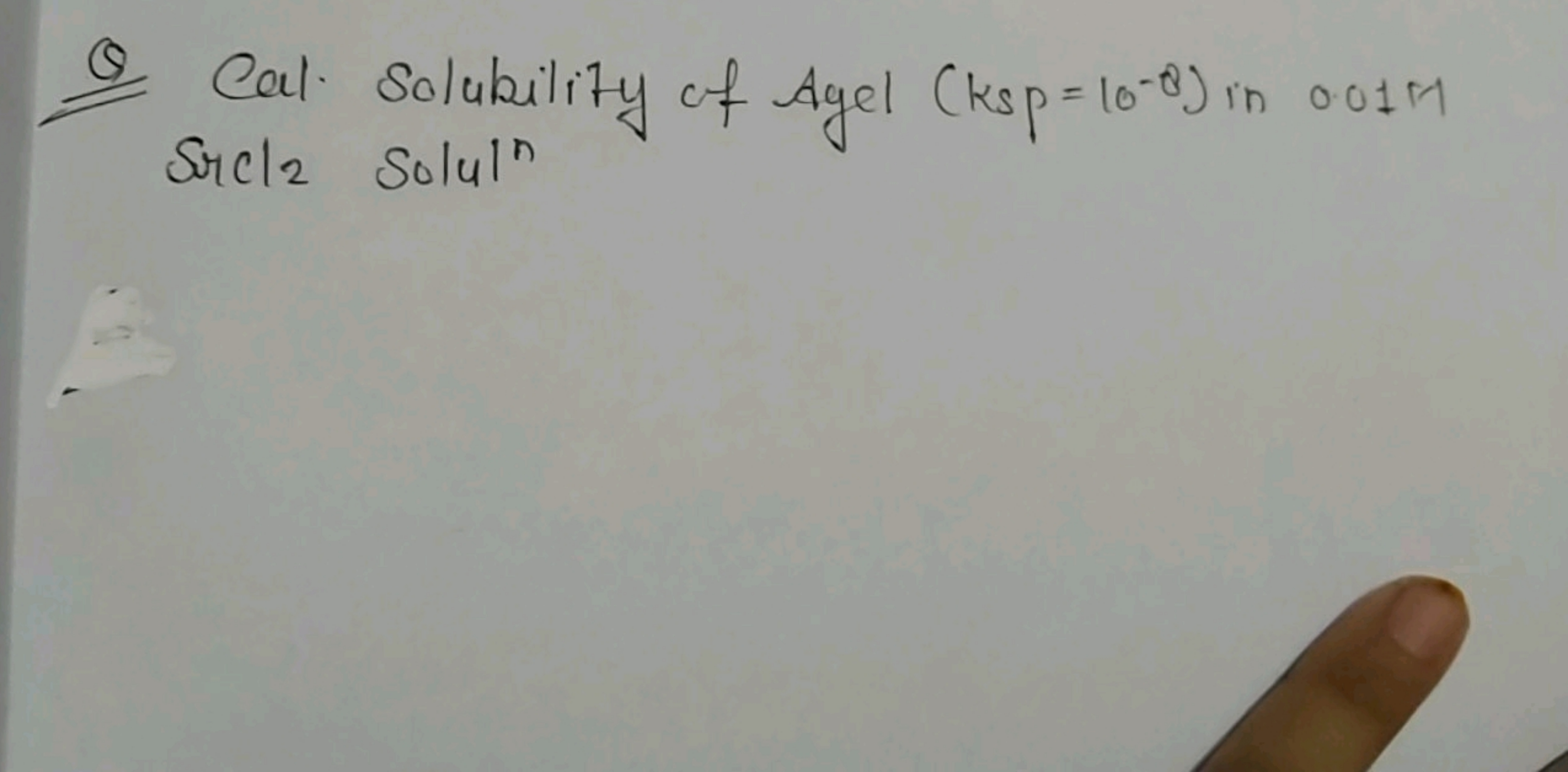 Q
Cal Solubility of Agel (ksp=10−8) in 0011 M SrCl2 Soluln