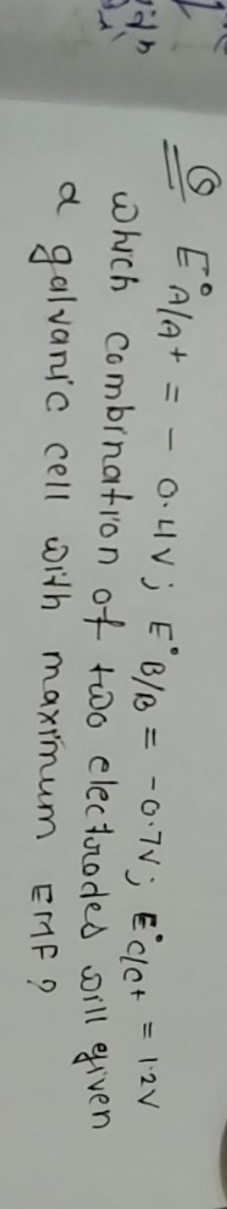 Q
EA/A+0​=−0.4 V;EB/B0​=−0.7 V;EC/C+0​=1.2 V
which combination of two 