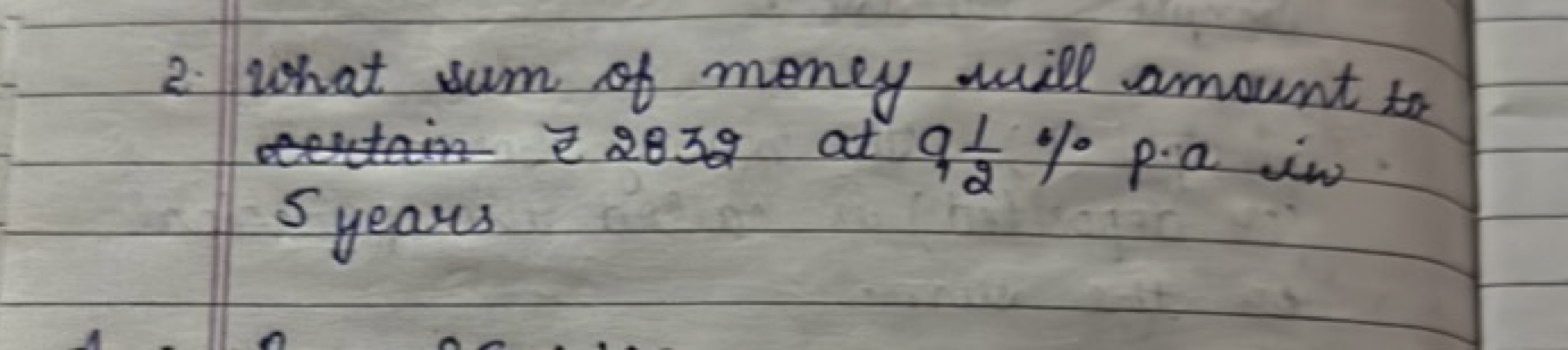 2. What sum of money will amount to e 2832 at q21​% pa in 5 years