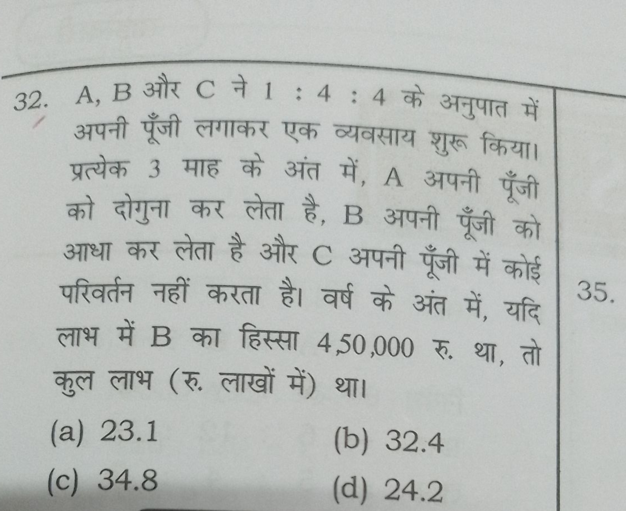 32. A,B और C ने 1:4:4 के अनुपात में अपनी पूँजी लगाकर एक व्यवसाय शुरू क