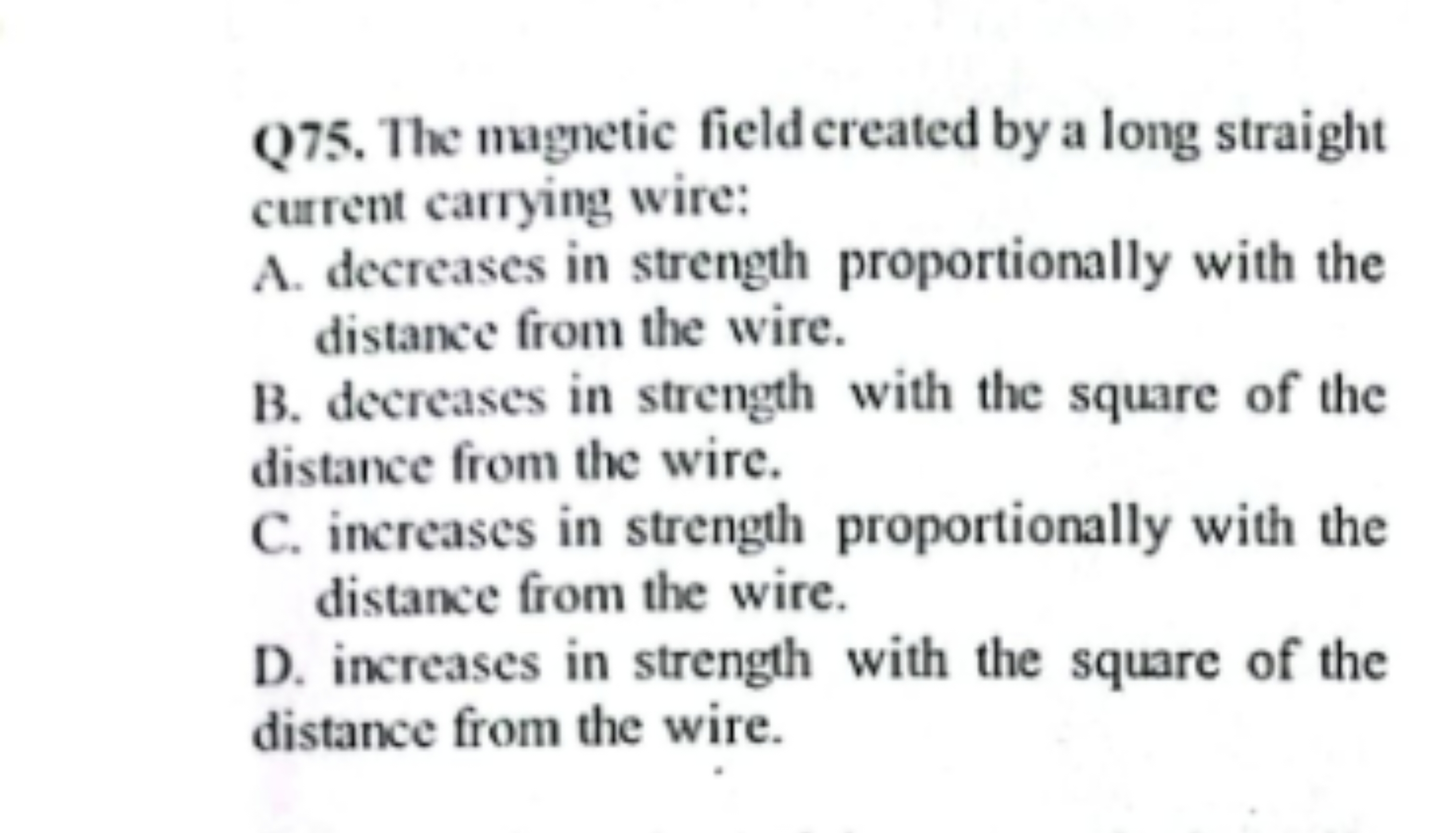 Q75. The magnetic field created by a long straight current carrying wi