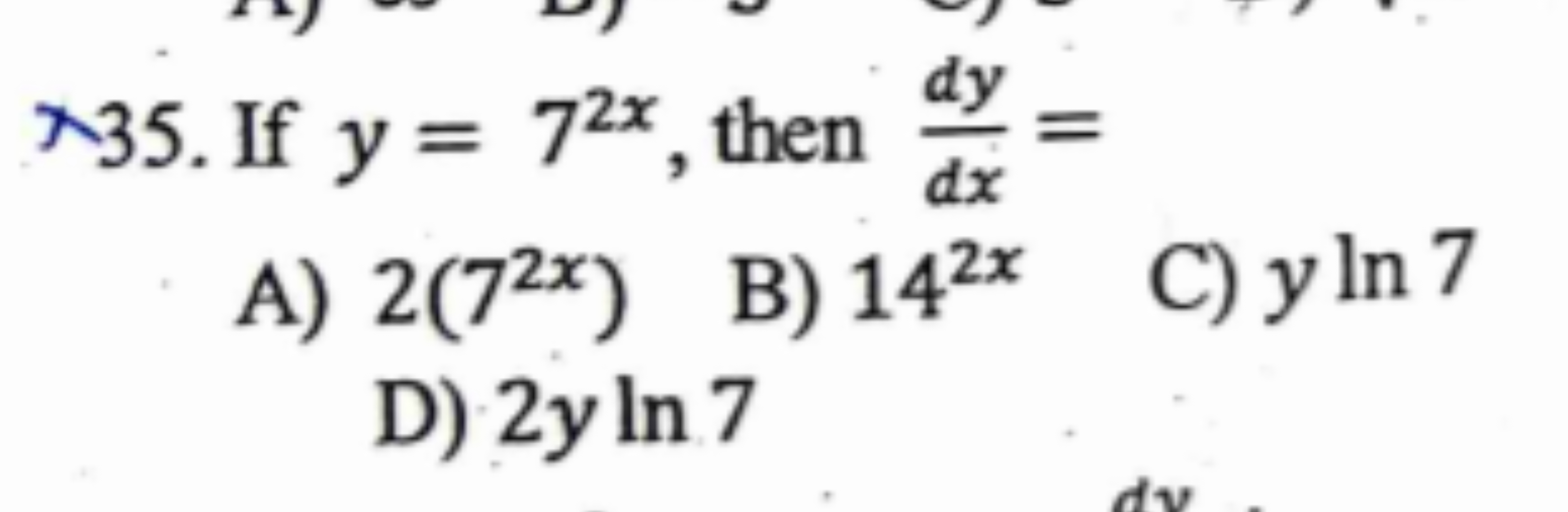 入35. If y=72x, then dxdy​=
A) 2(72x)
B) 142x
C) yln7
D) 2yln7