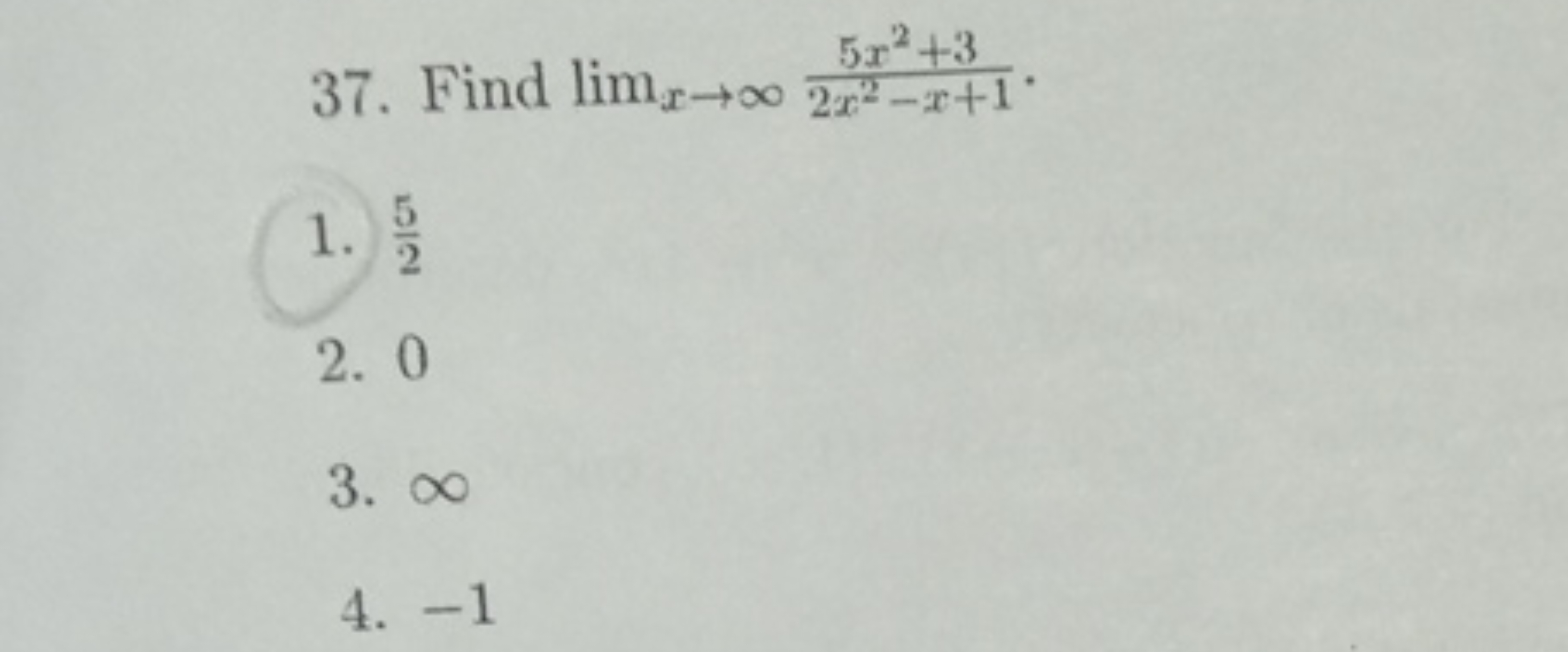 37. Find limx→∞​2x2−x+15x2+3​.
1. 25​
2. 0
3. ∞
4. -1