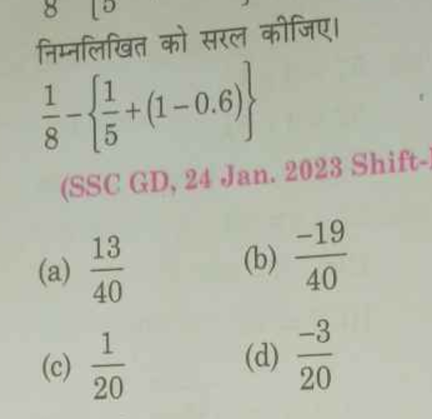 निम्नलिखित को सरल कीजिए।
81​−{51​+(1−0.6)}
(SSC GD, 24 Jan. 2028 Shift