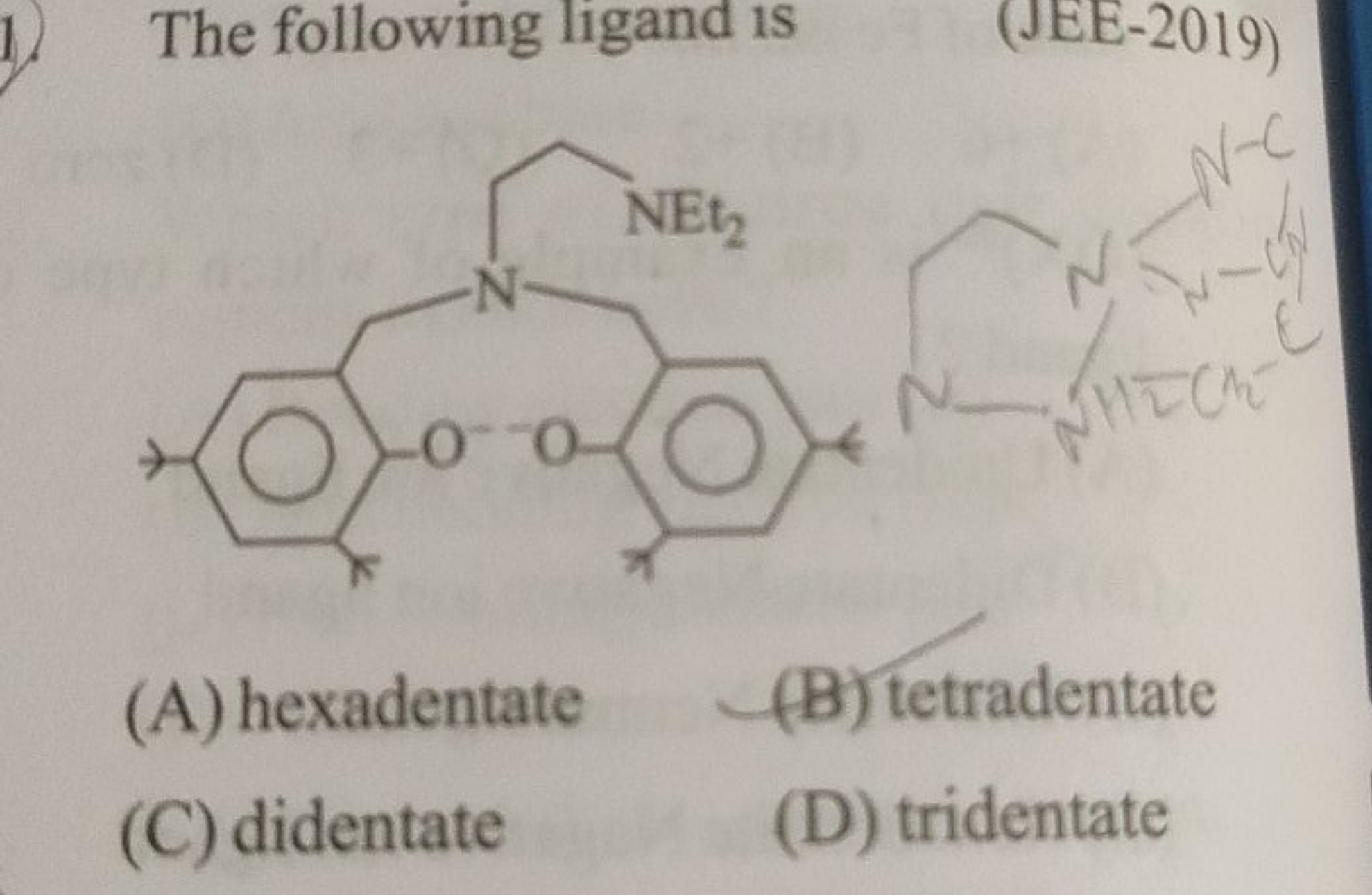 1. The following ligand is
(JEE-2019)

(A) hexadentate
(B) tetradentat