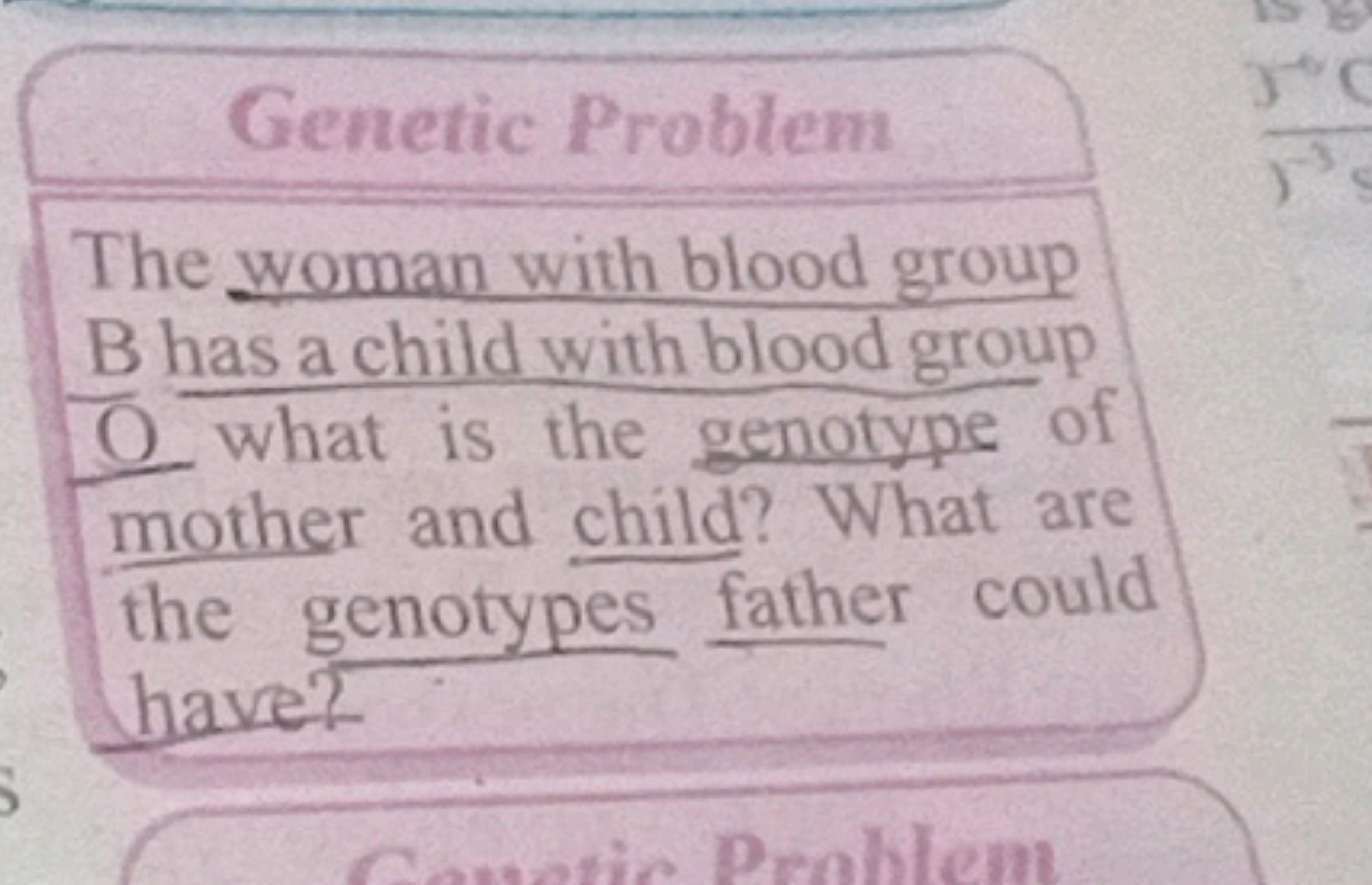 Genetic Problem
The woman with blood group
B has a child with blood gr