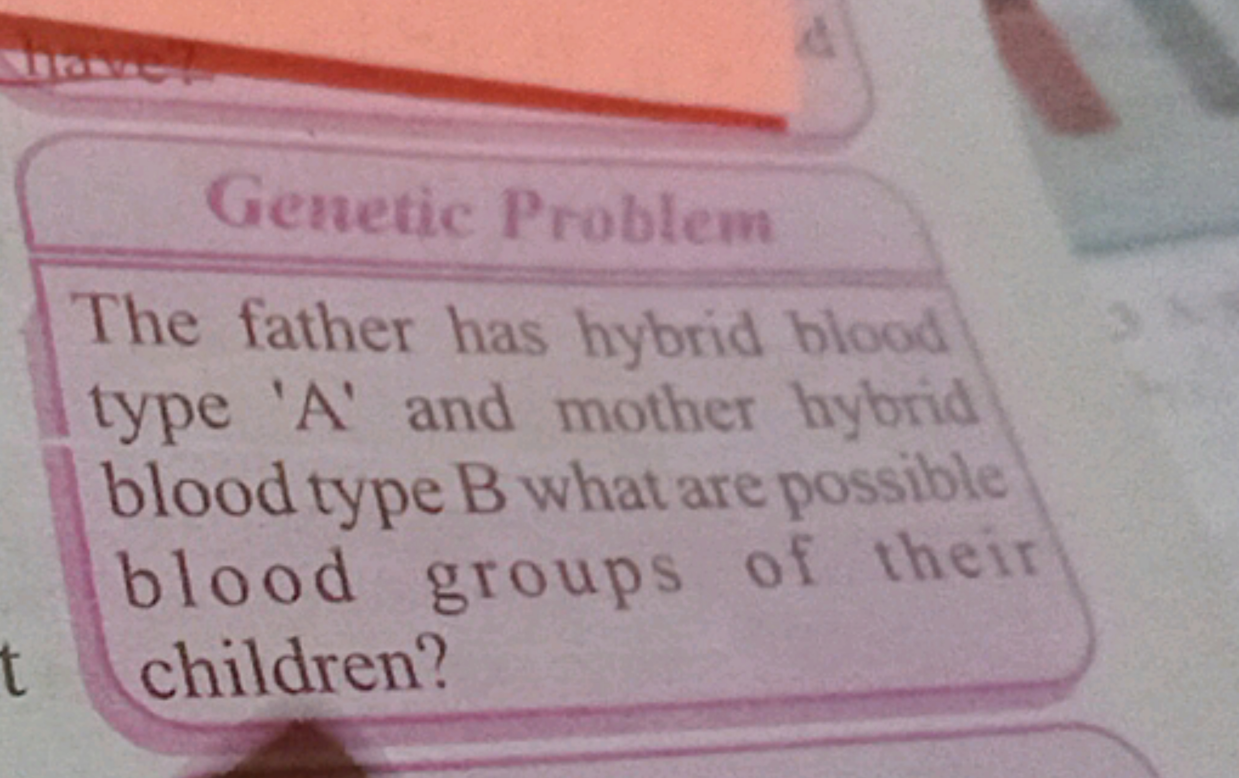 9
Genetic Problem
The father has hybrid blood
type 'A' and mother hybr