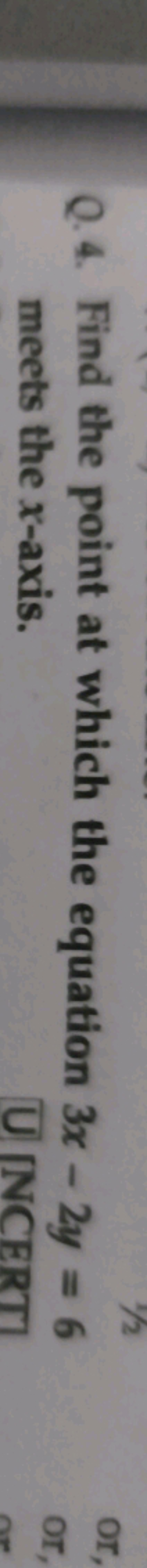 Q.4. Find the point at which the equation 3x−2y=6 meets the x-axis.

U