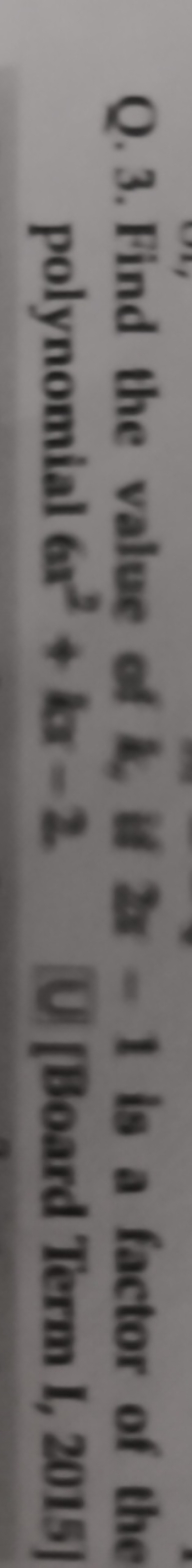 Q. 3. Find the value of k, if 2x−1 is a factor of the polynomial 6x2+k