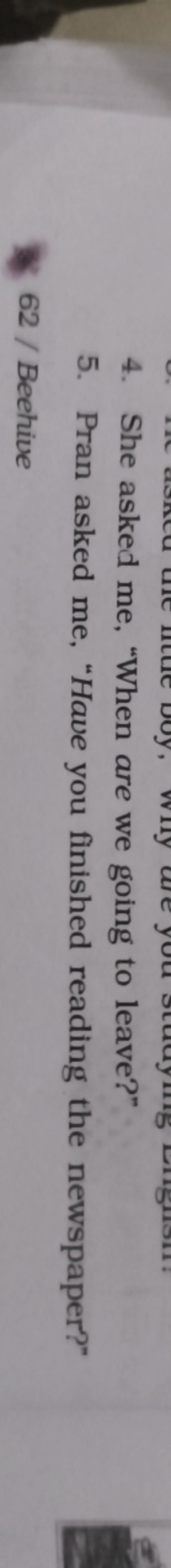 4. She asked me, "When are we going to leave?"
5. Pran asked me, "Have