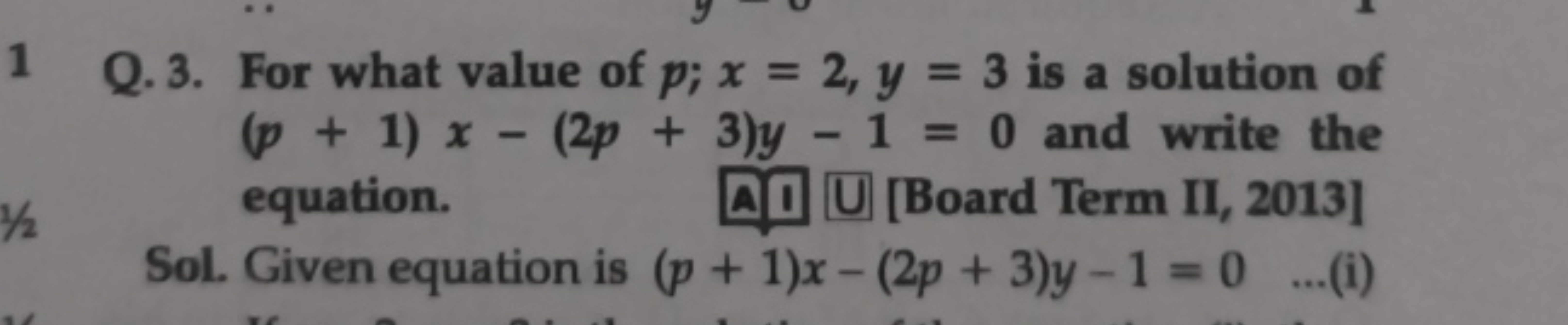 1 Q. 3. For what value of p;x=2,y=3 is a solution of (p+1)x−(2p+3)y−1=