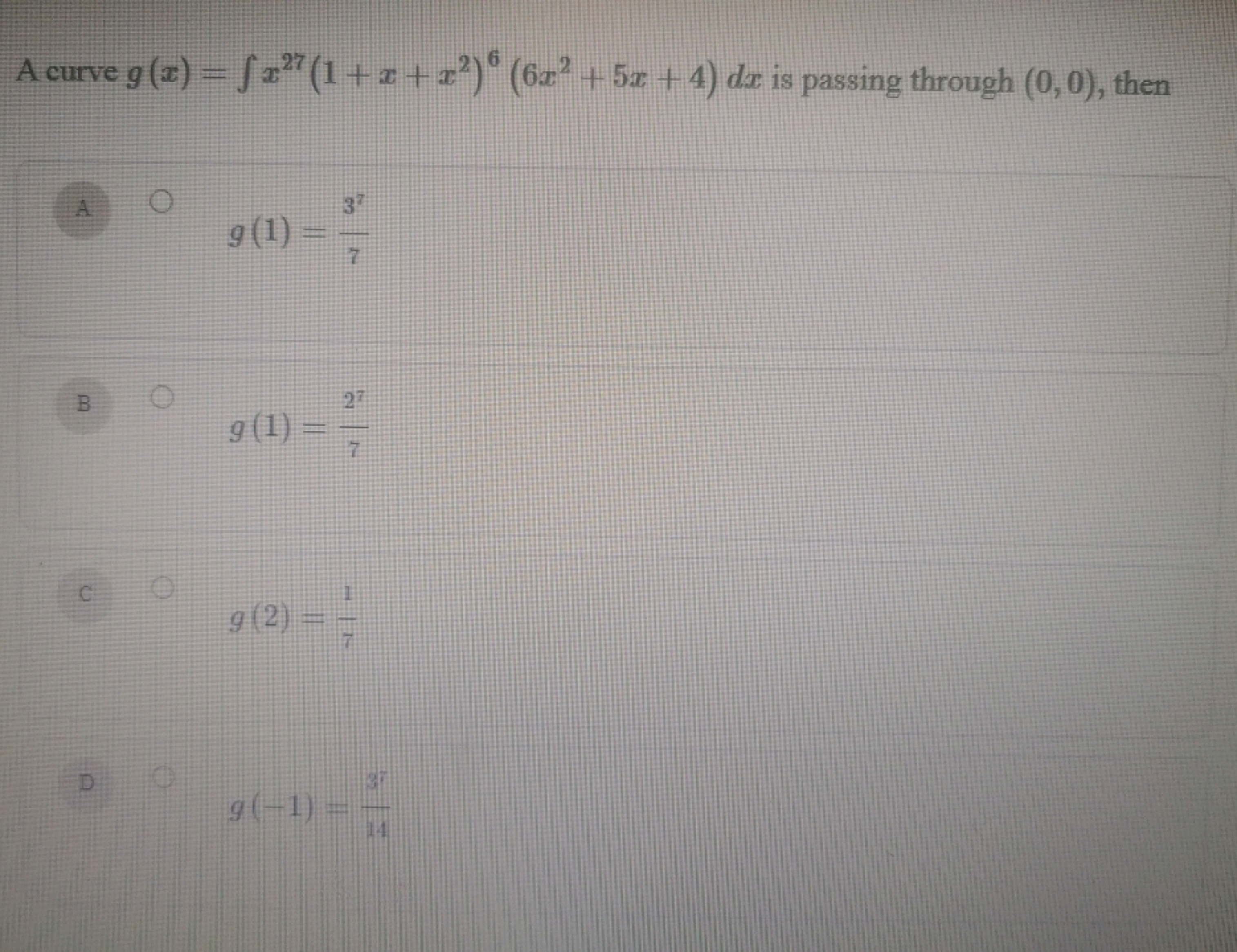 C
A curve 9 (z) = √ ²² (1 + 2 + 2²)º (6x² + 5x +4) dx is passing throu