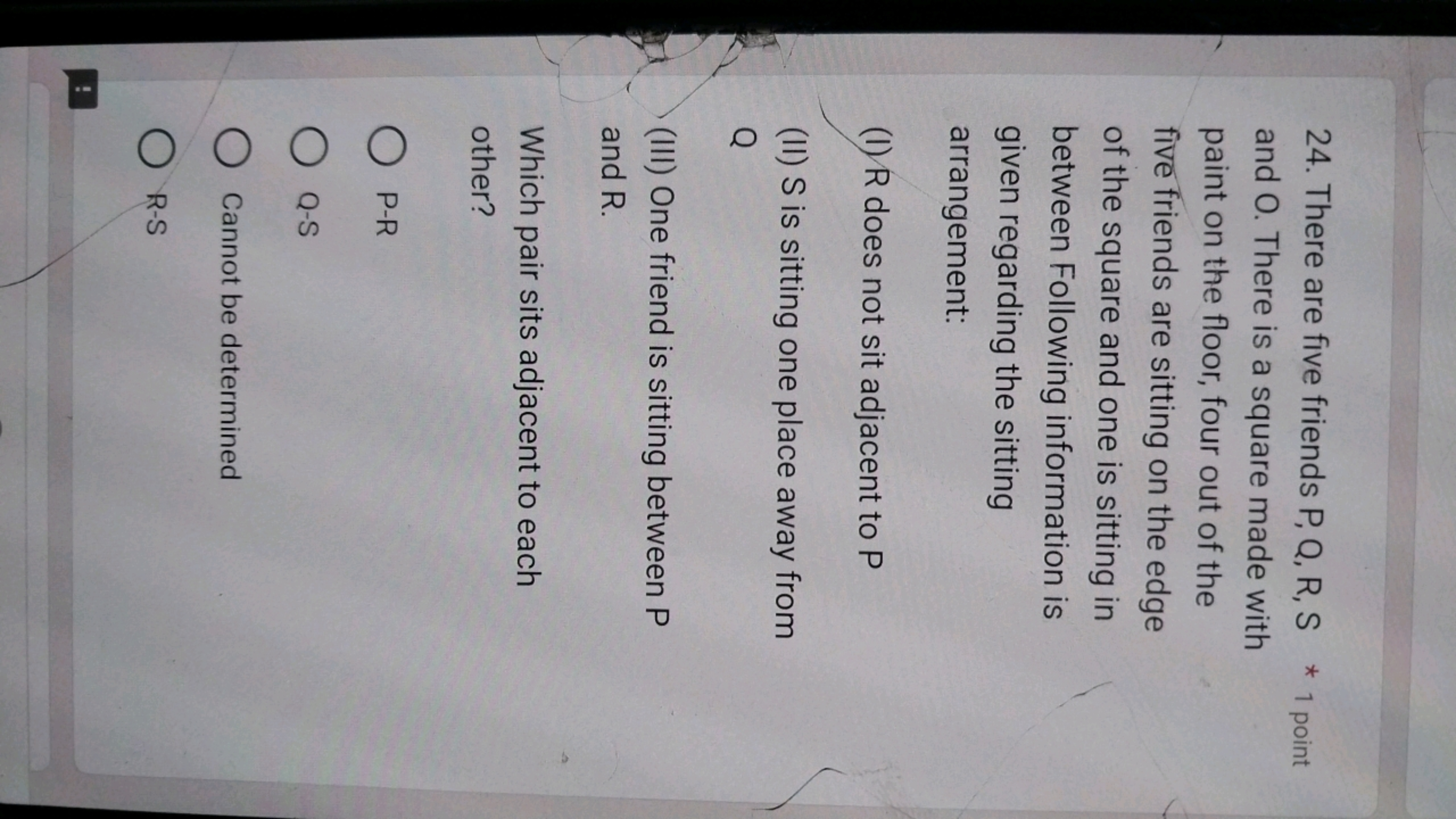 24. There are five friends P, Q, R, S * 1 point
and O. There is a squa