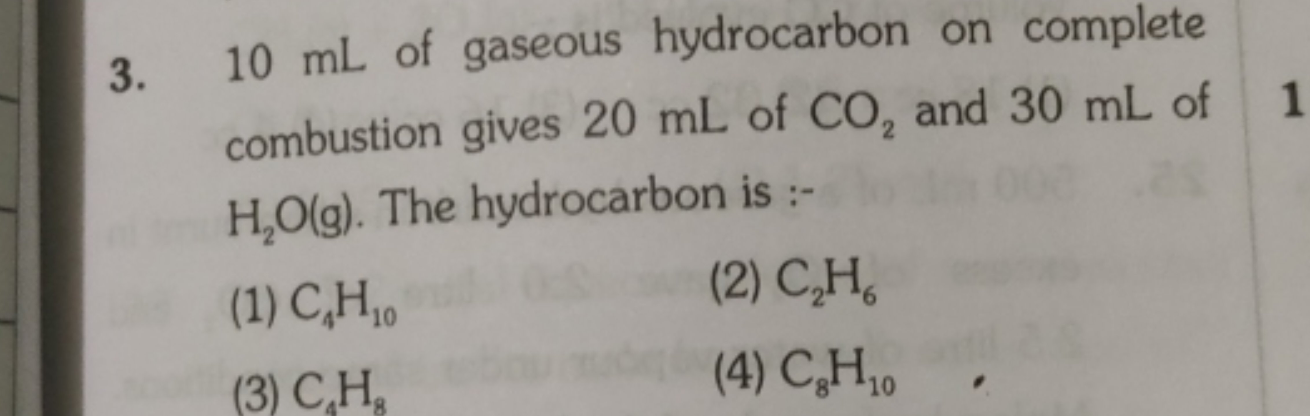 3. 10 mL of gaseous hydrocarbon on complete combustion gives 20 mL of 