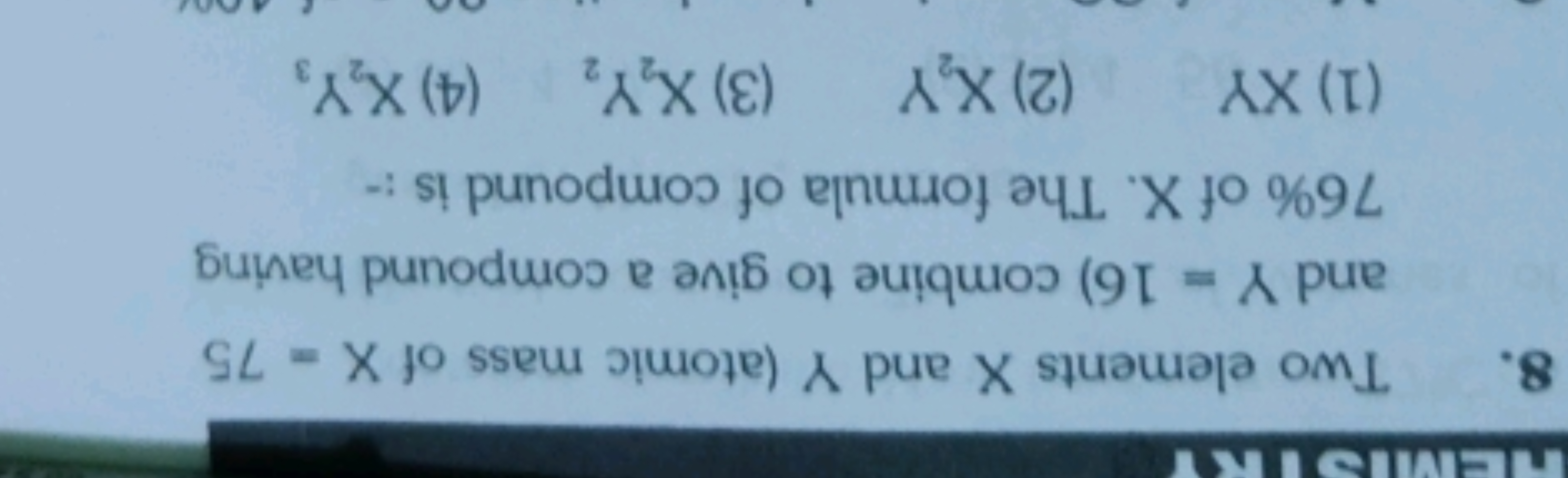 8. Two elements X and Y (atomic mass of X=75 and Y=16 ) combine to giv