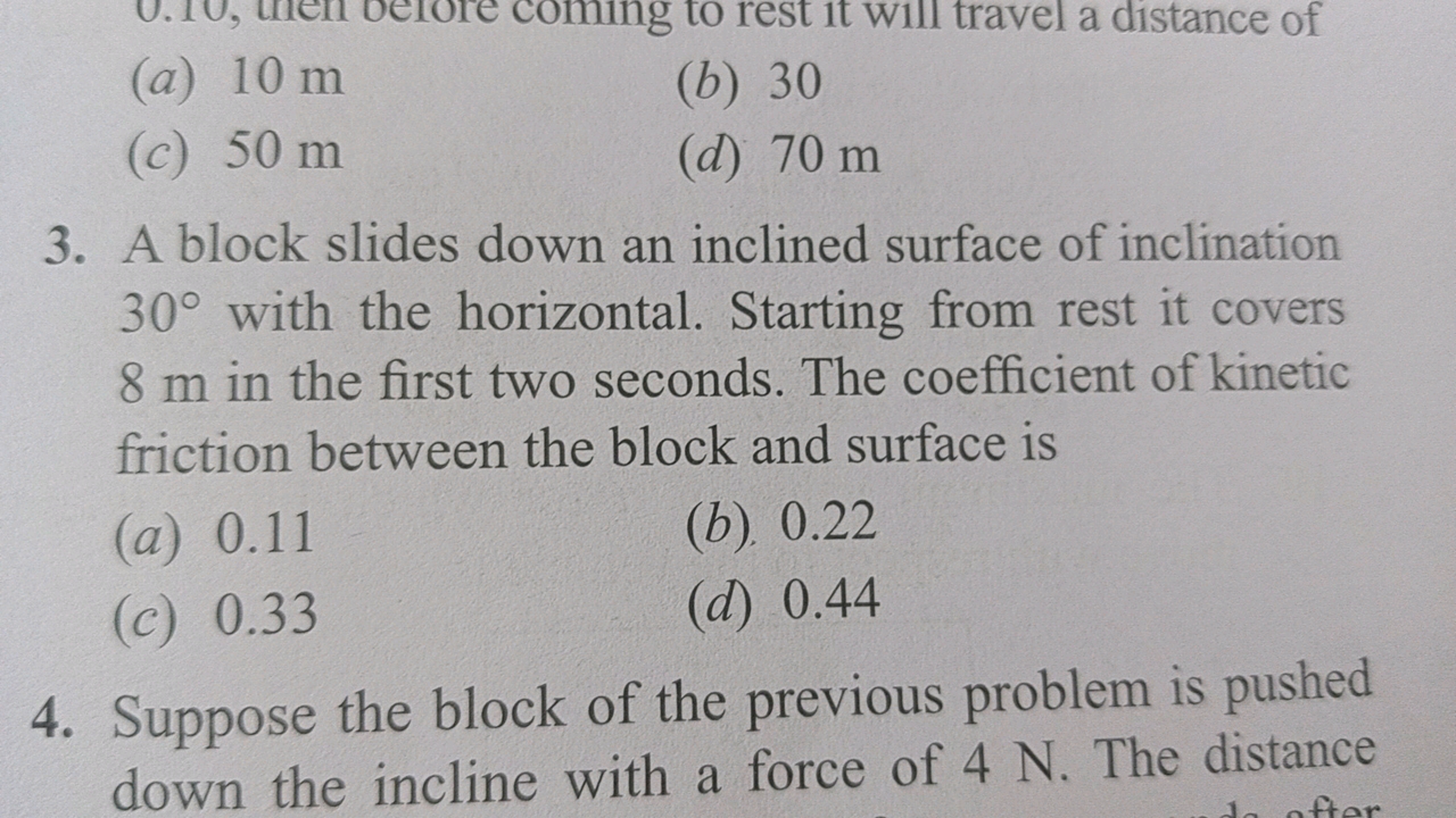 coming to rest it will travel a distance of
(a) 10 m
(c) 50 m
(b) 30
(