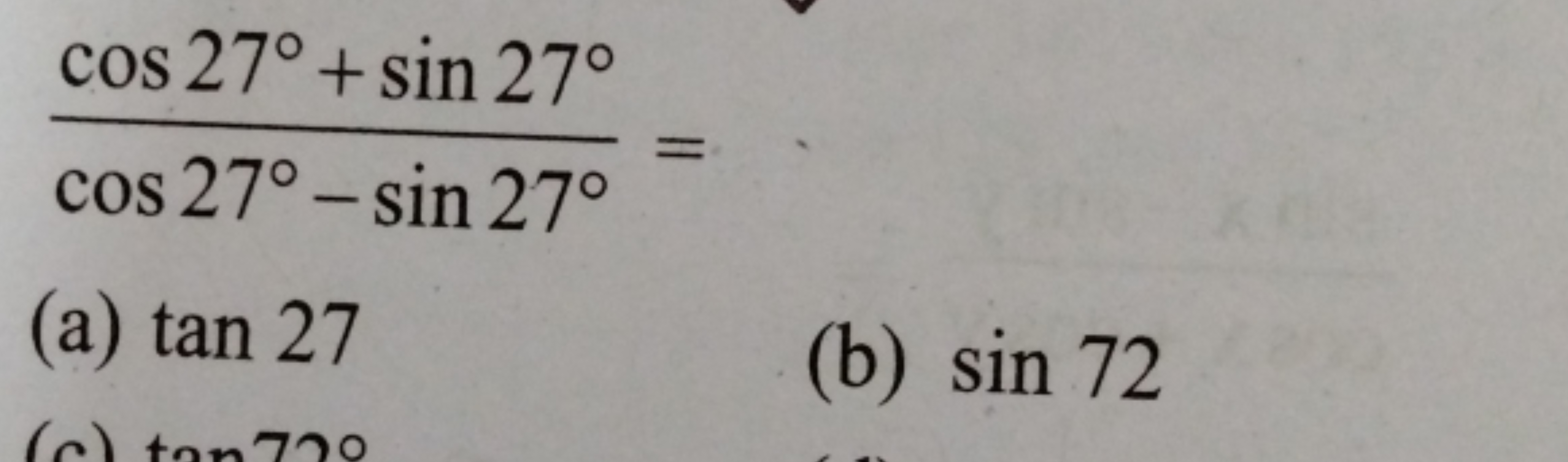 cos27∘−sin27∘cos27∘+sin27∘​=
(a) tan27
(b) sin72