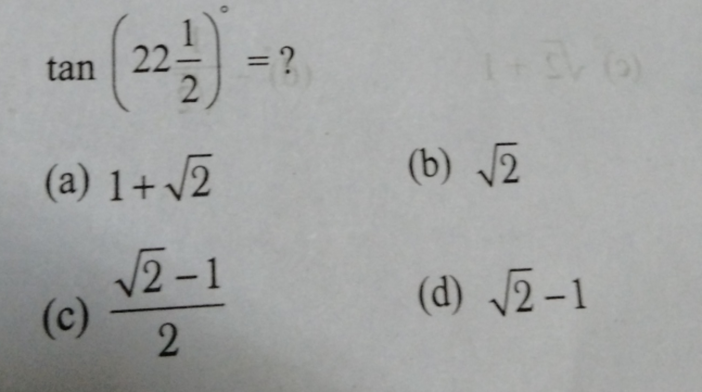 tan(2221​)∘=?
(a) 1+2​
(b) 2​
(c) 22​−1​
(d) 2​−1