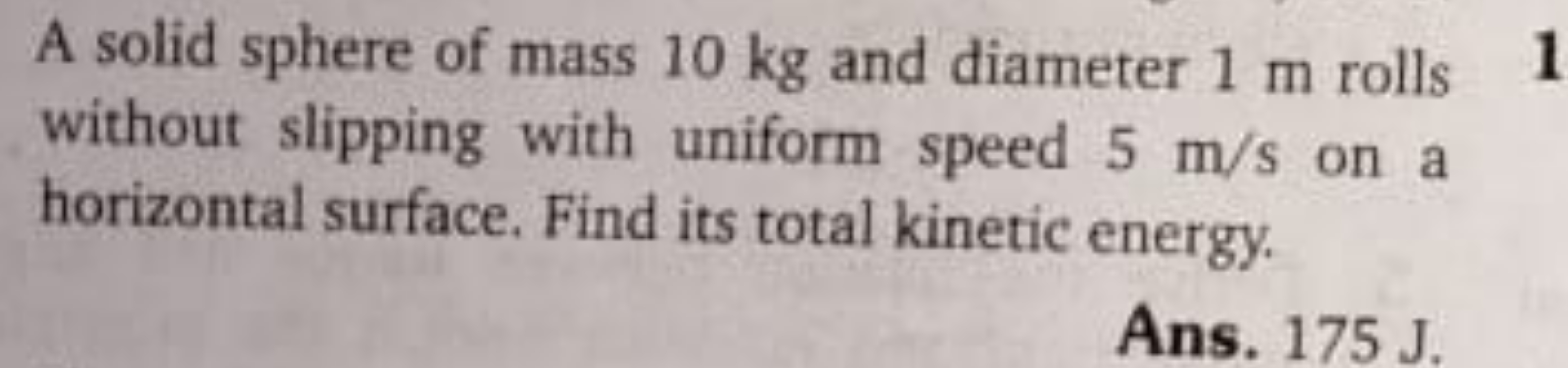 A solid sphere of mass 10 kg and diameter 1 m rolls without slipping w