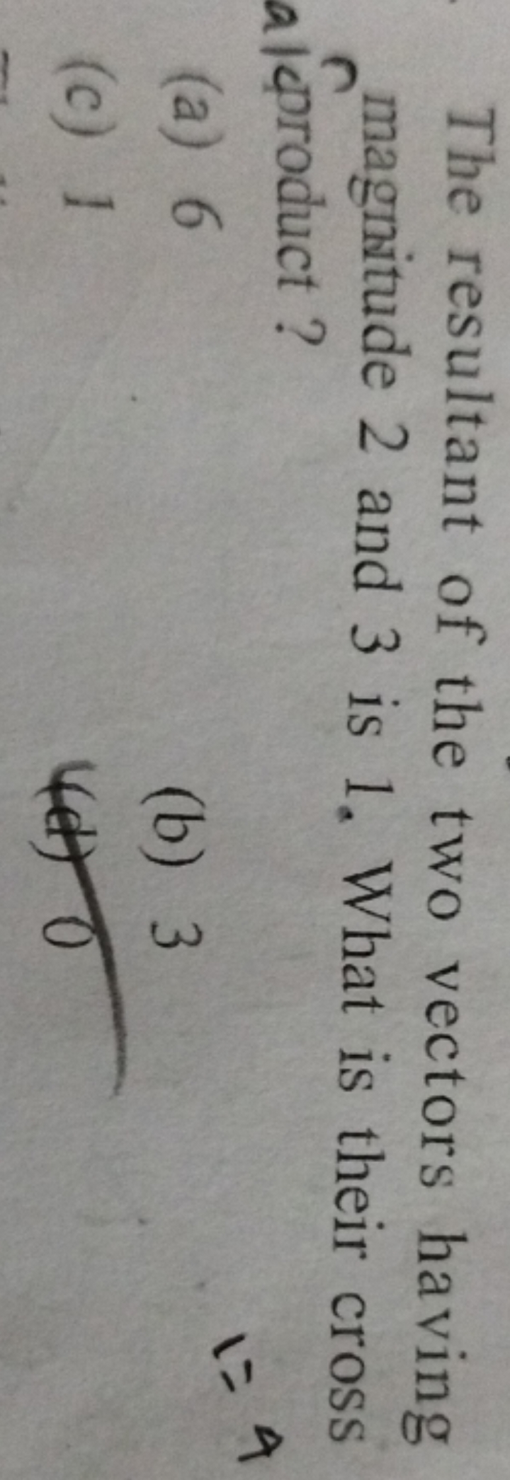 The resultant of the two vectors having magnitude 2 and 3 is 1. What i