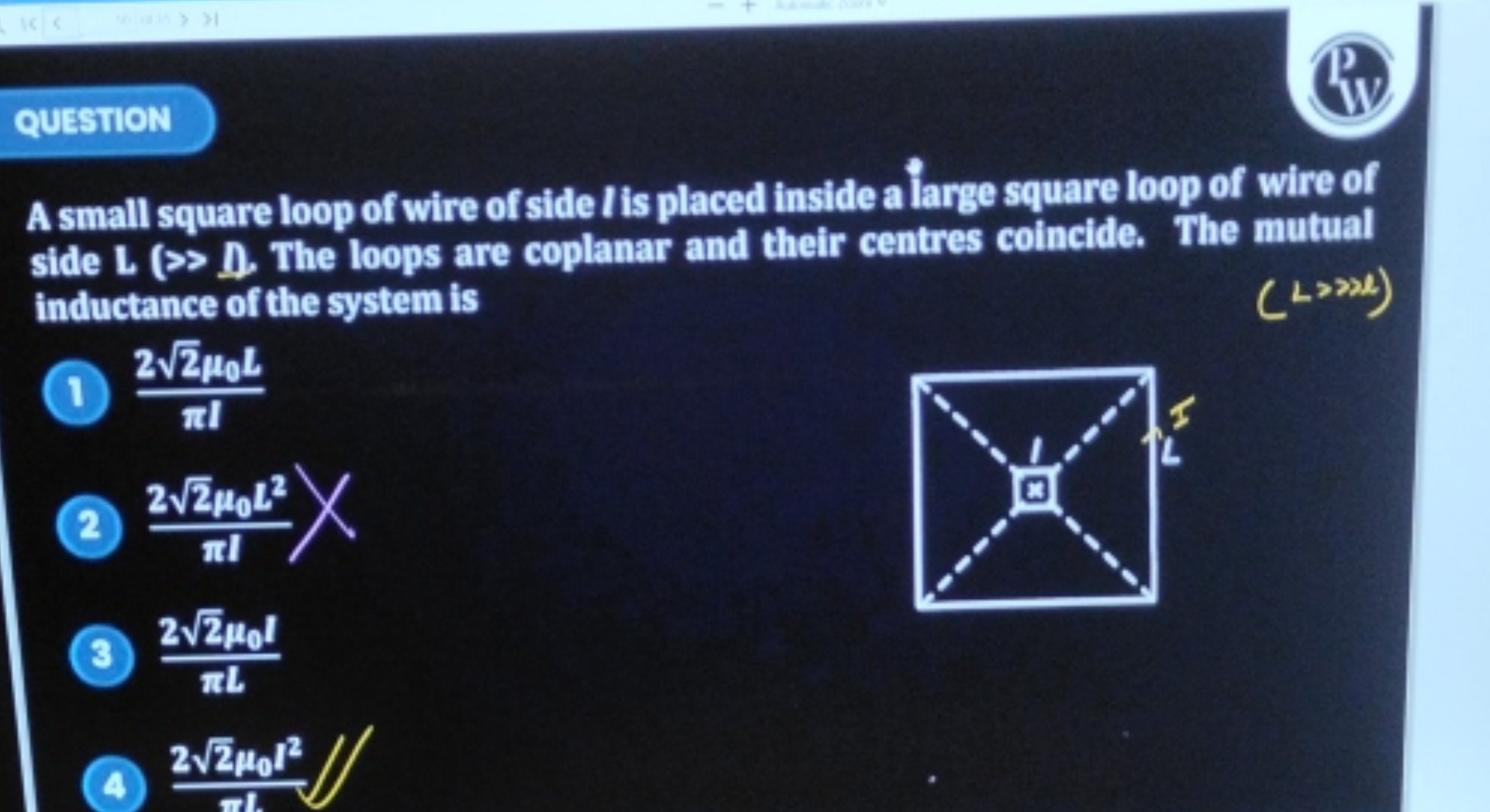 QUESTION
A small square loop of wire of side l is placed inside alarge