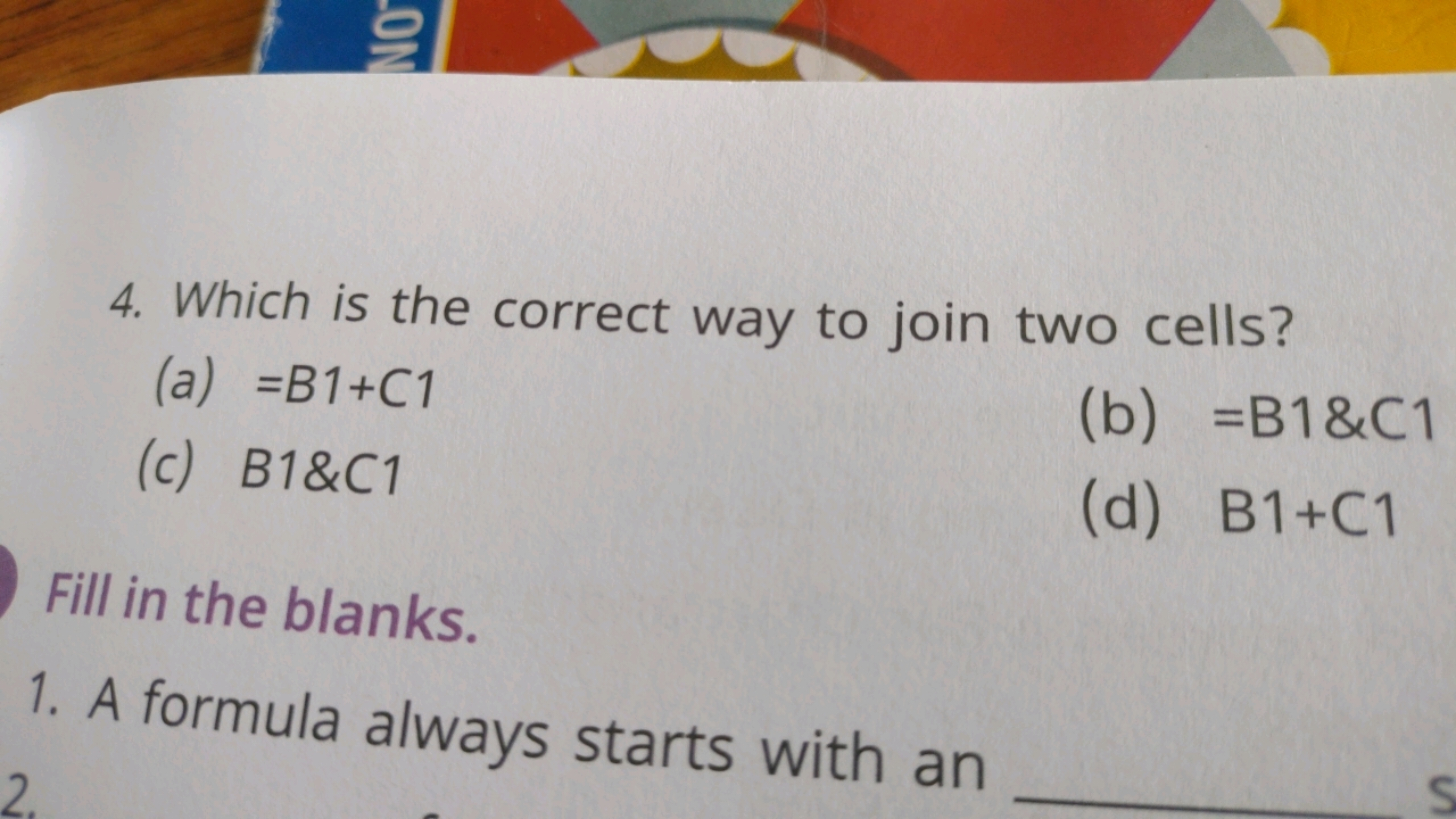 NO
4. Which is the correct way to join two cells?
(a) =B1+C1
(b) =B1&C