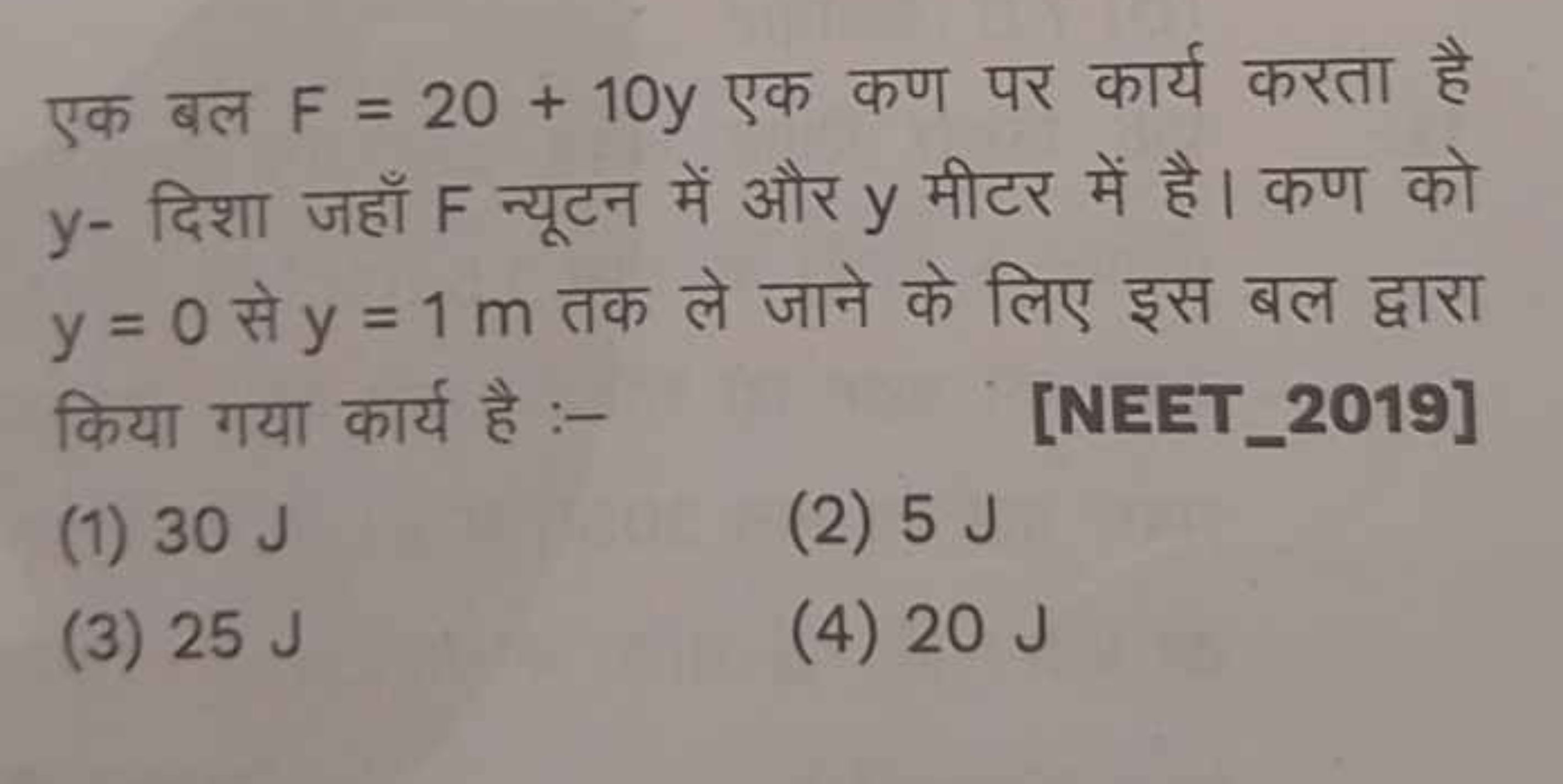 एक बल F=20+10y एक कण पर कार्य करता है y - दिशा जहाँ F न्यूटन में और y 