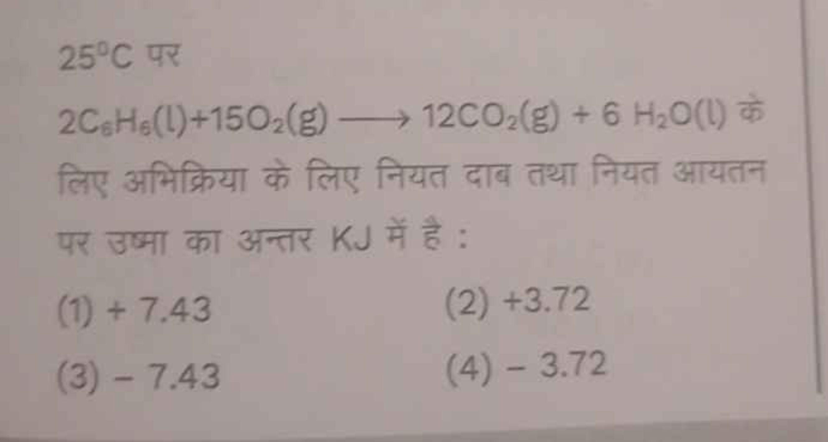 25∘C पर
2C6​H6​(l)+15O2​( g)⟶12CO2​( g)+6H2​O(l) के 

लिए अभिक्रिया के