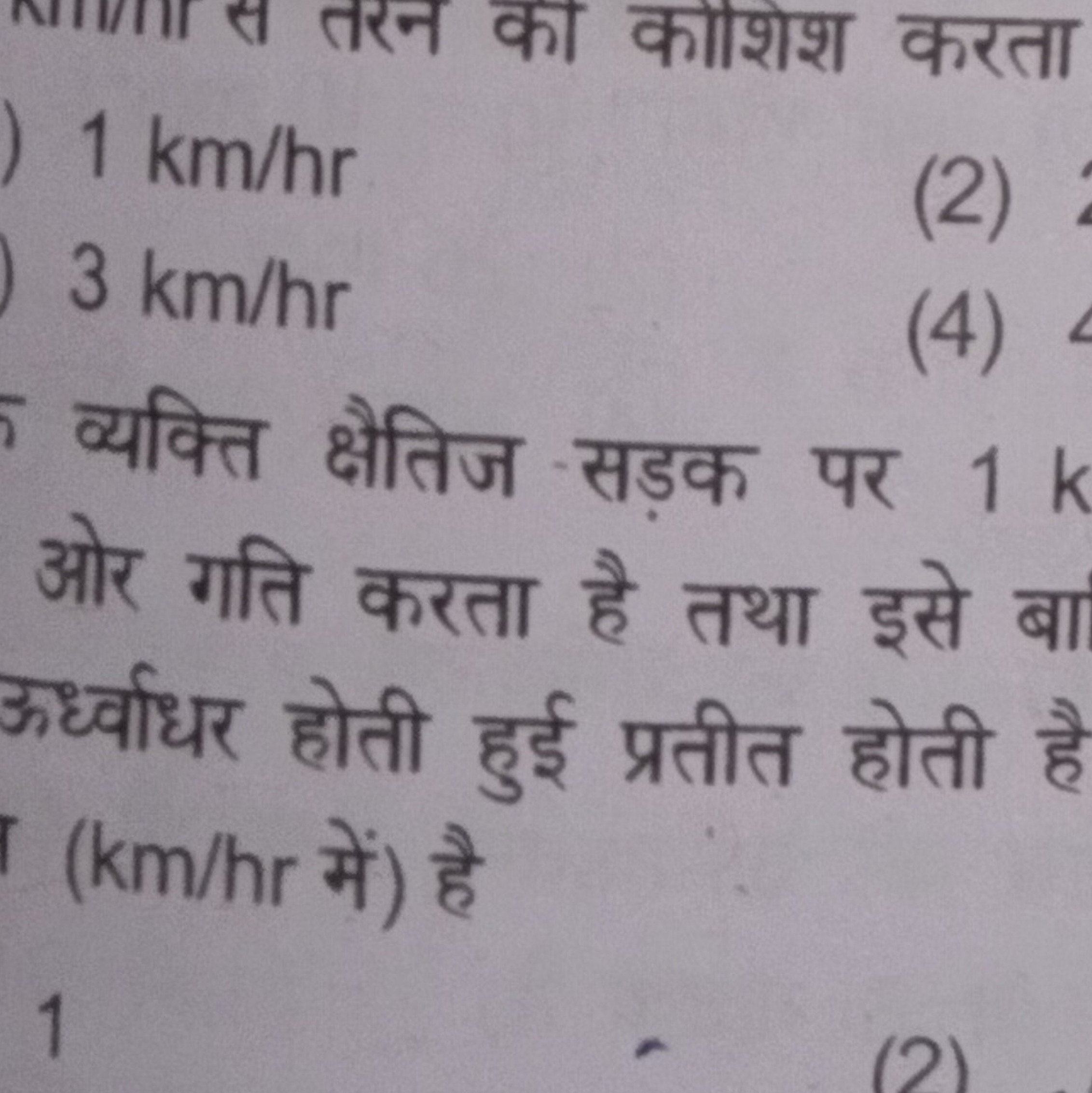 1 km/hr
(2)
3 km/hr
व्यक्ति क्षैतिज सड़क पर 1 k ओर गति करता है तथा इसे