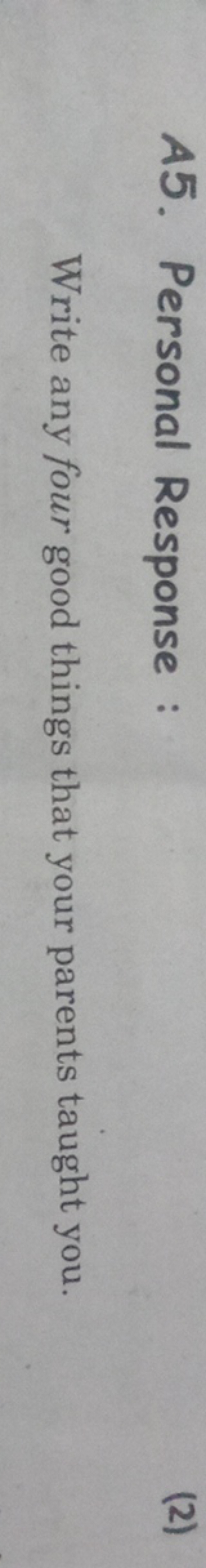 A5. Personal Response :
(2)

Write any four good things that your pare