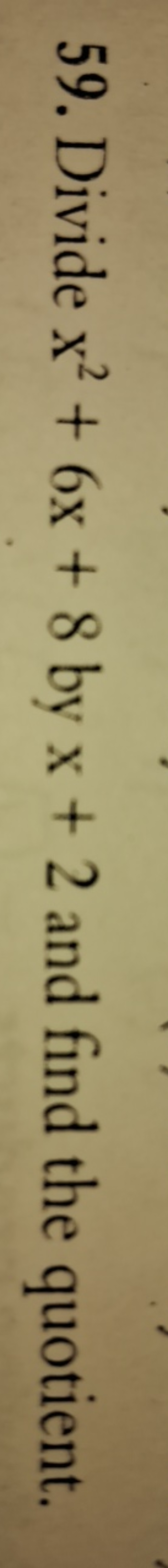 59. Divide x2+6x+8 by x+2 and find the quotient.