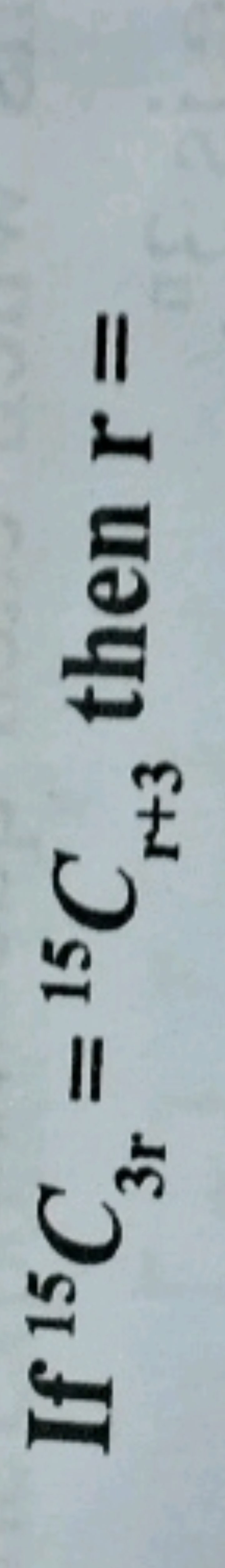 If 15C3r​=15Cr+3​ then r=