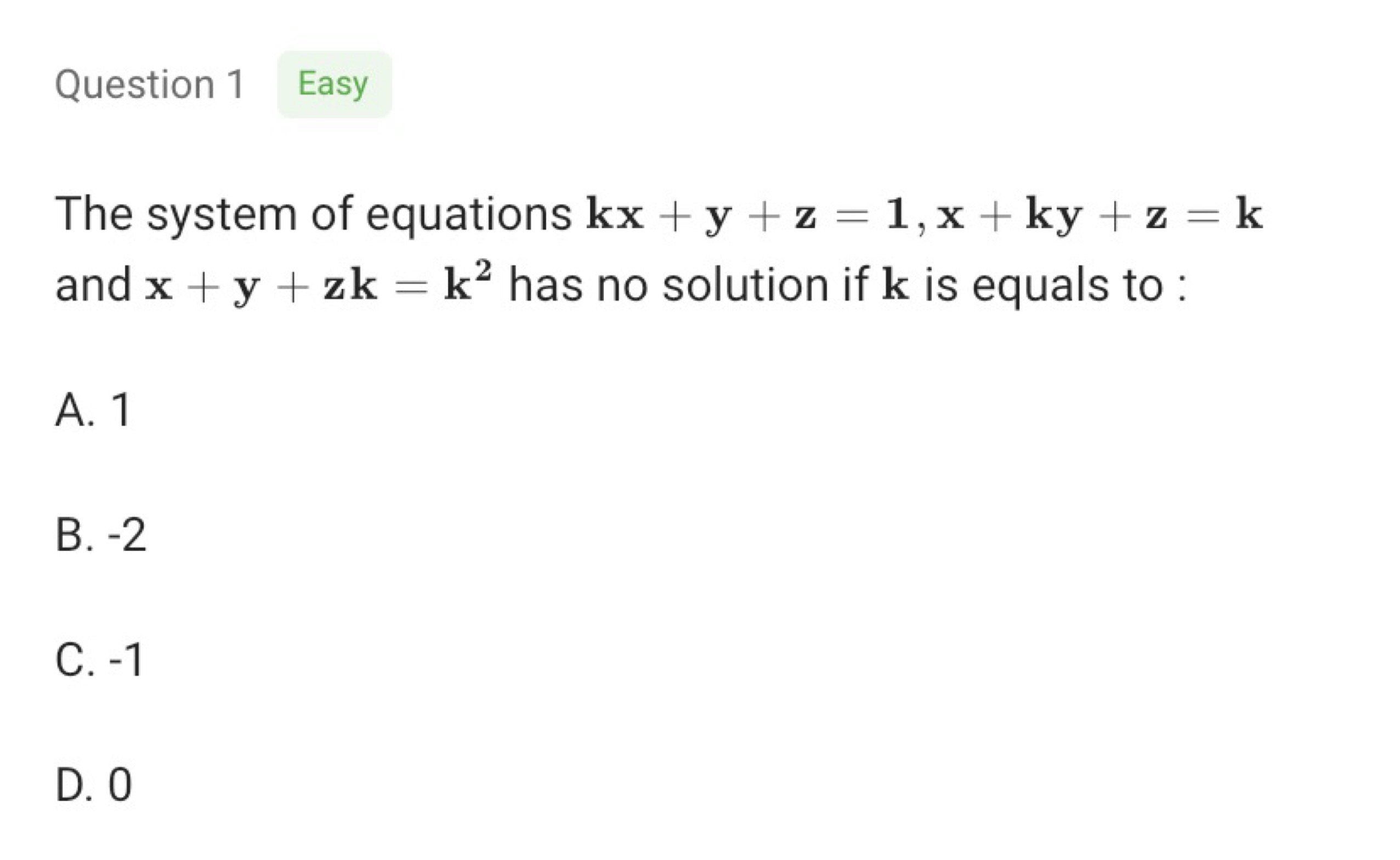 Question 1
Easy

The system of equations kx+y+z=1,x+ky+z=k and x+y+zk=