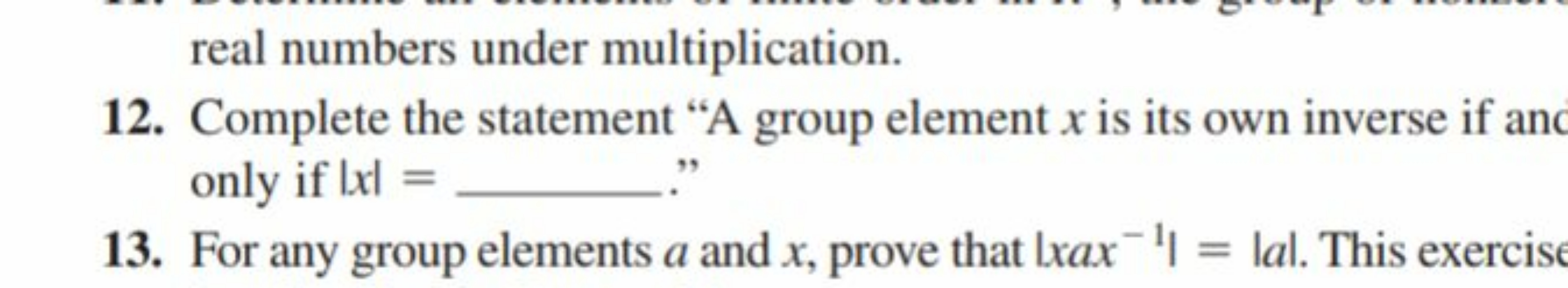 real numbers under multiplication.
12. Complete the statement "A group