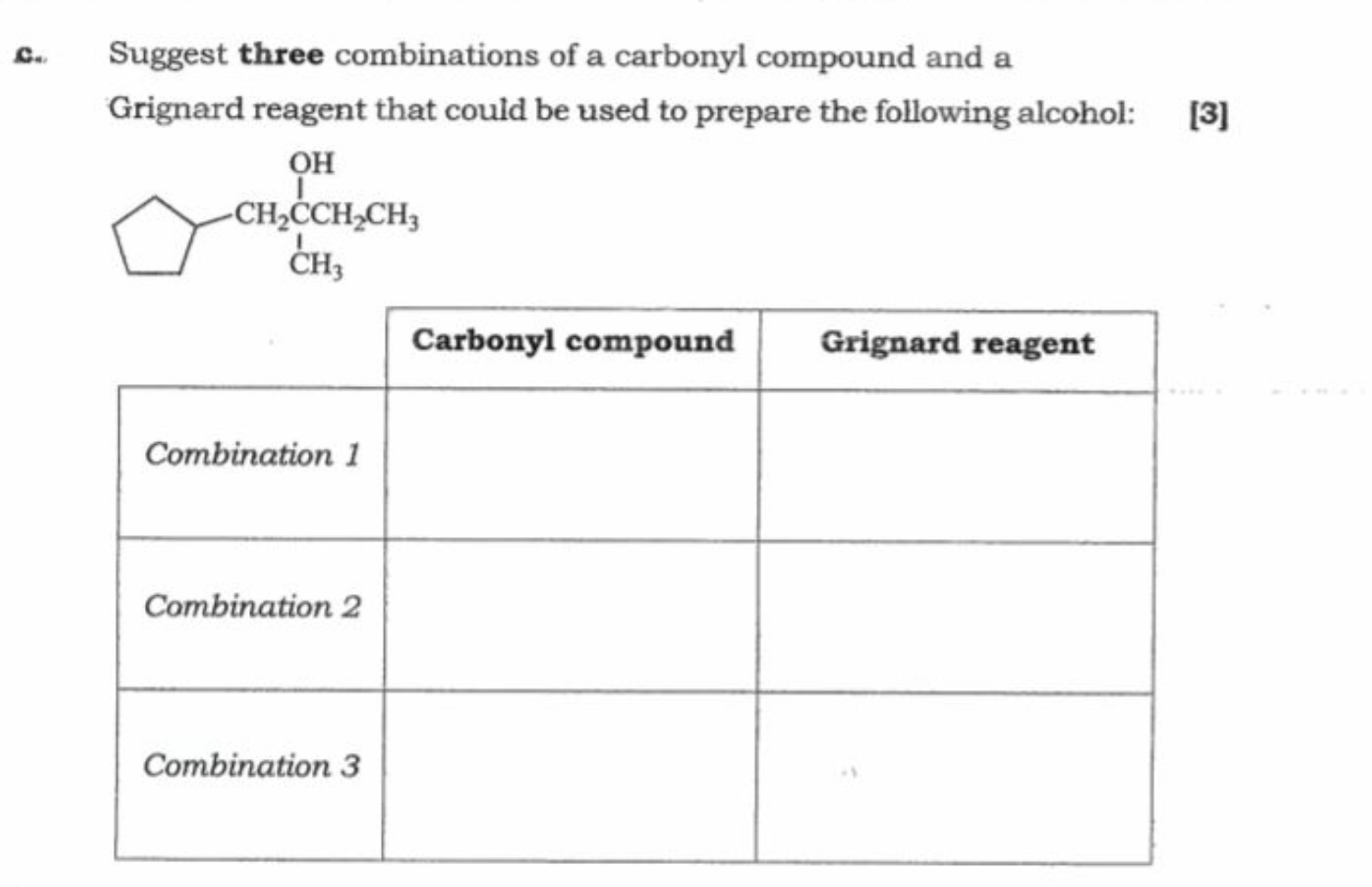 c. Suggest three combinations of a carbonyl compound and a
Grignard re