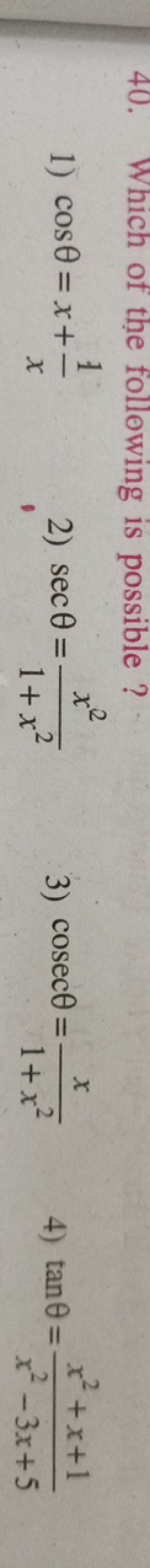 40. Which of the following is possible ?
1) cosθ=x+x1​
2) secθ=1+x2x2​