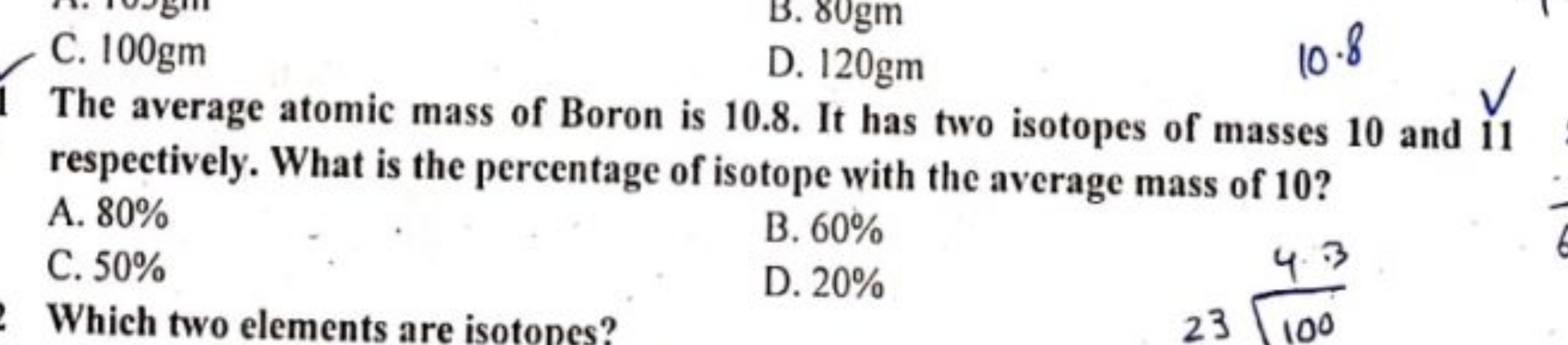 
B. 80 gmC. 100 gm

The average atomic mass of Boron is 10.8 . It has 