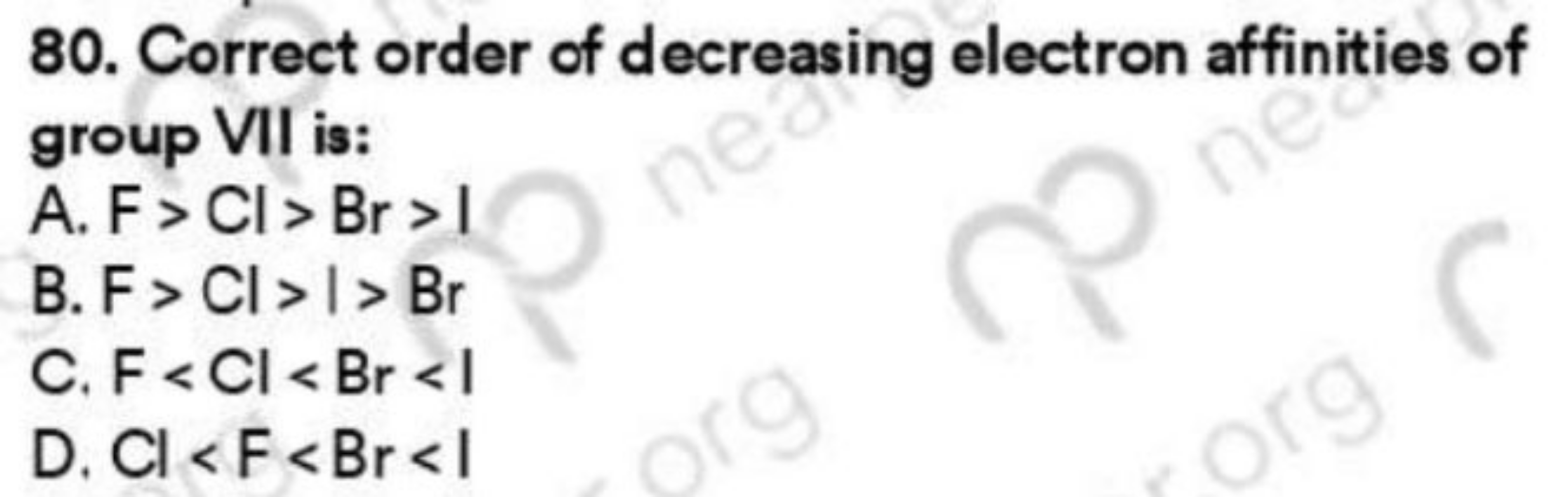 80. Correct order of decreasing electron affinities of group VII is:
A