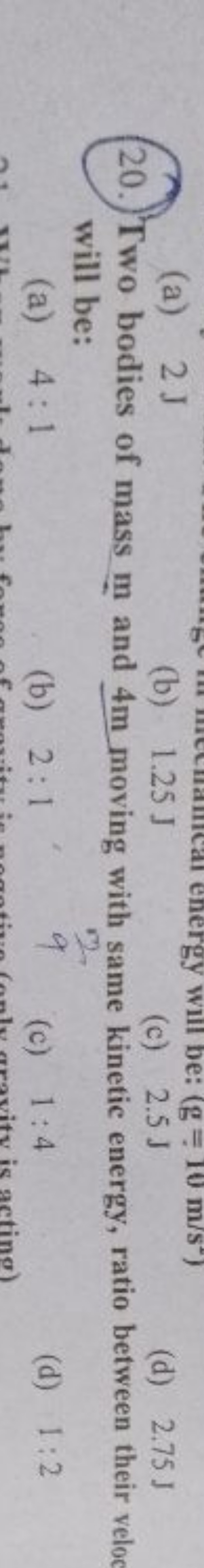 (a) 2 J
(b) 1.25 J
(c) 2.5 J
(d) 2.75 J
20. Two bodies of mass m and 4