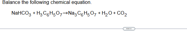 Balance the following chemical equation.
NaHCO3​+H3​C6​H5​O7​→Na3​C6​H