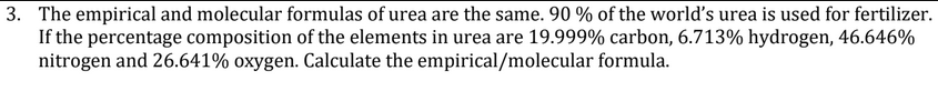 3. The empirical and molecular formulas of urea are the same. 90% of t