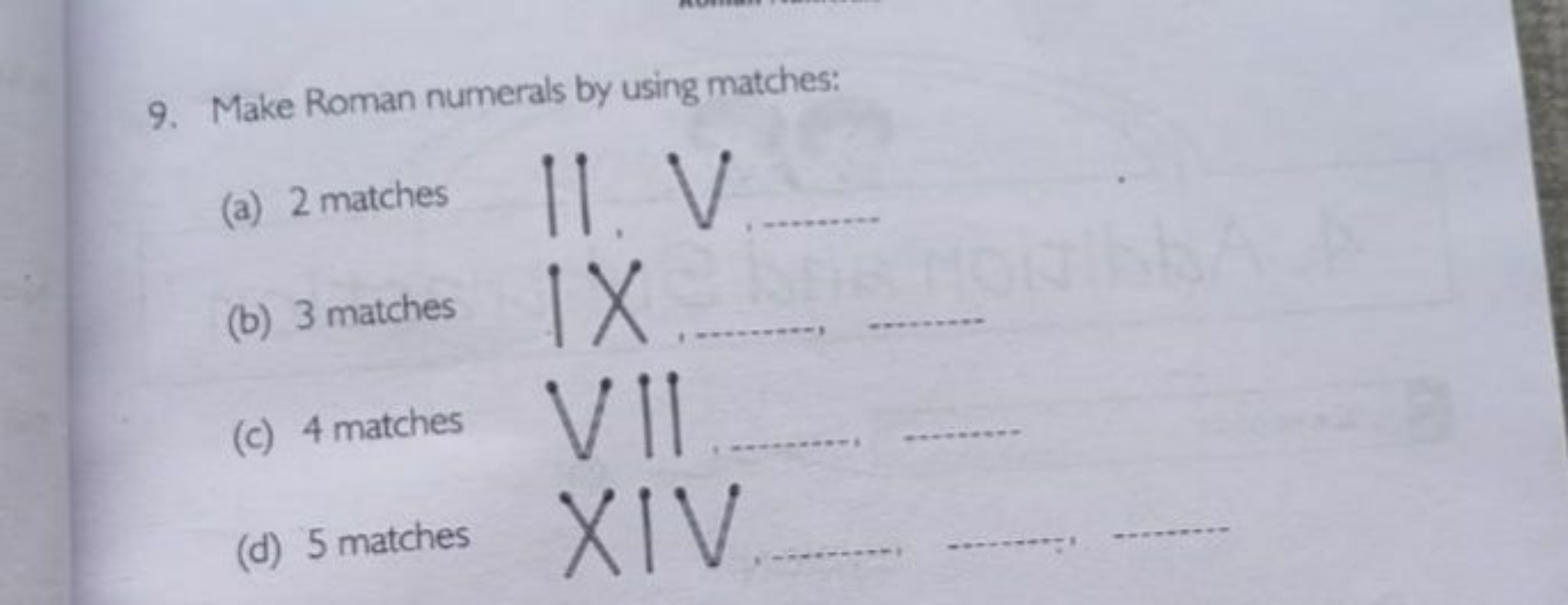 9. Make Roman numerals by using matches:
(a) 2 matches ∣1∣ 
(b) 3 matc