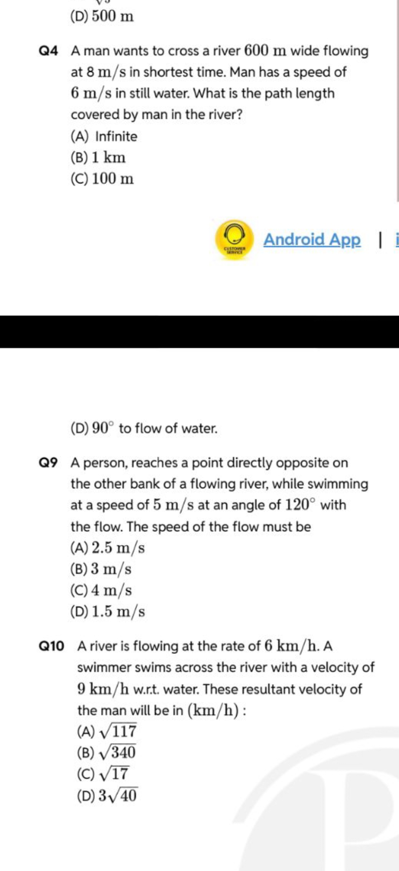 (D) 500 m

Q4 A man wants to cross a river 600 m wide flowing at 8 m/s