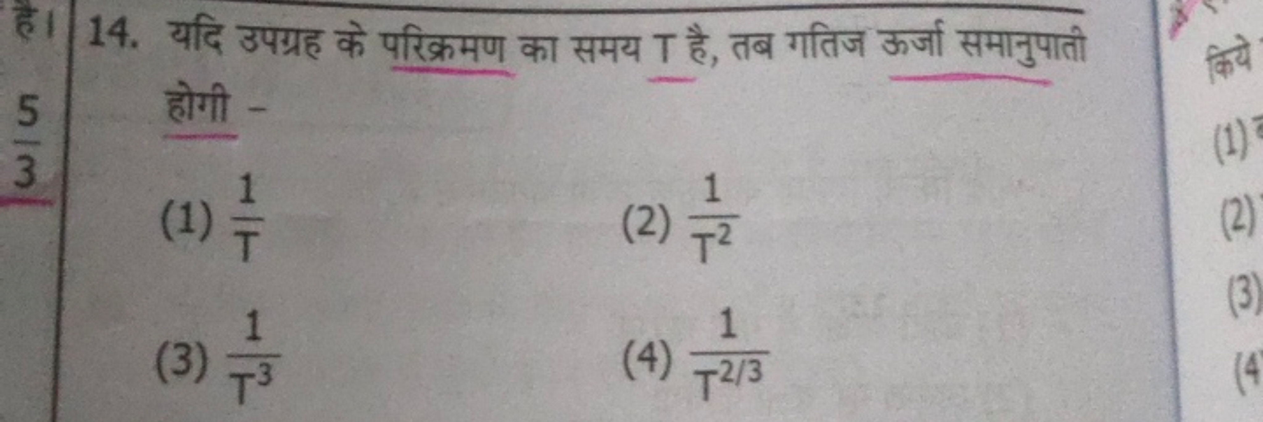 14. यदि उपग्रह के परिक्रमण का समय T है, तब गतिज ऊर्जा समानुपाती होगी -