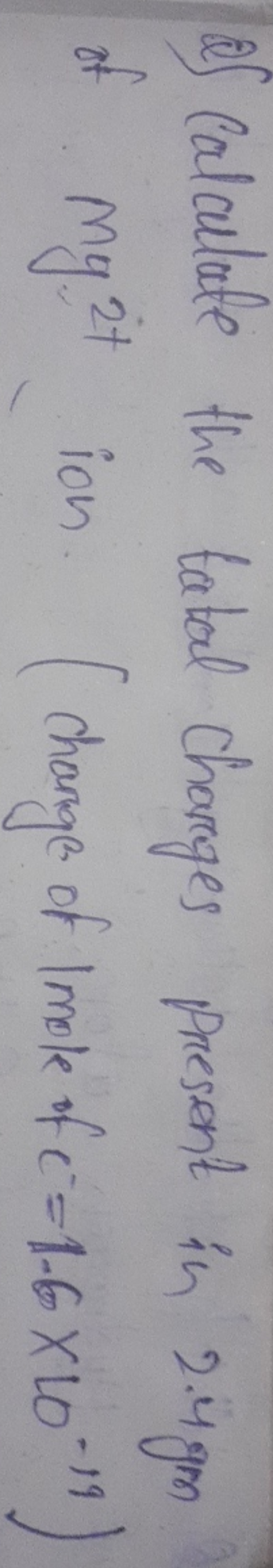 Q) Calculate the total charges present in 2.4 gm of My 2+ ion. (change